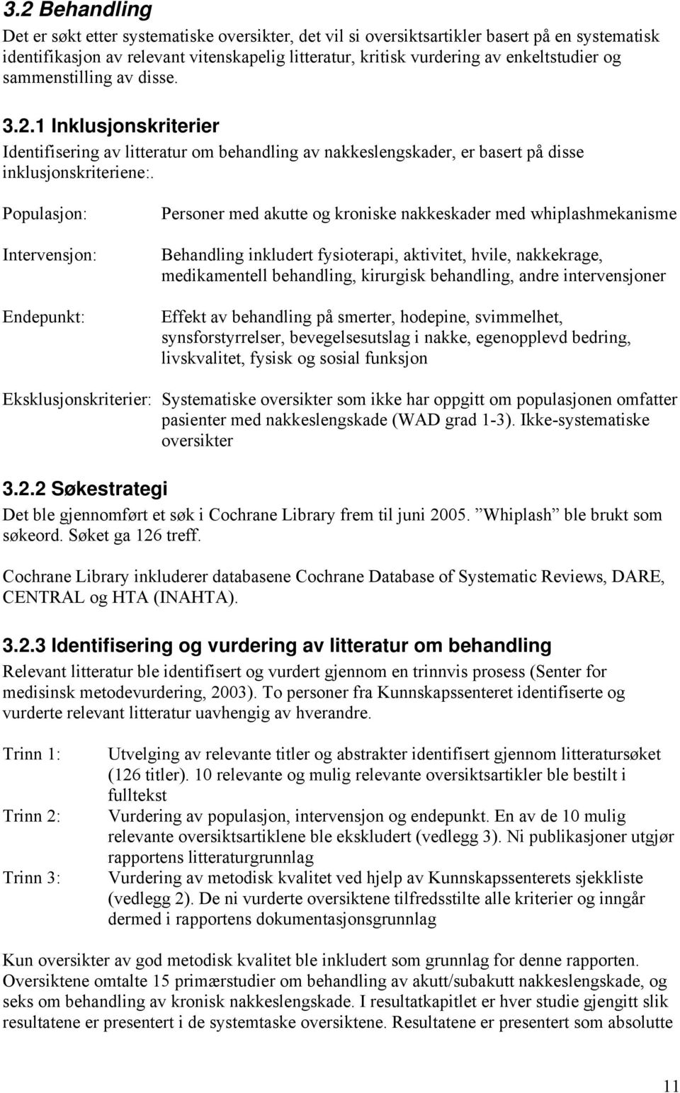 Populasjon: Intervensjon: Endepunkt: Personer med akutte og kroniske nakkeskader med whiplashmekanisme Behandling inkludert fysioterapi, aktivitet, hvile, nakkekrage, medikamentell behandling,