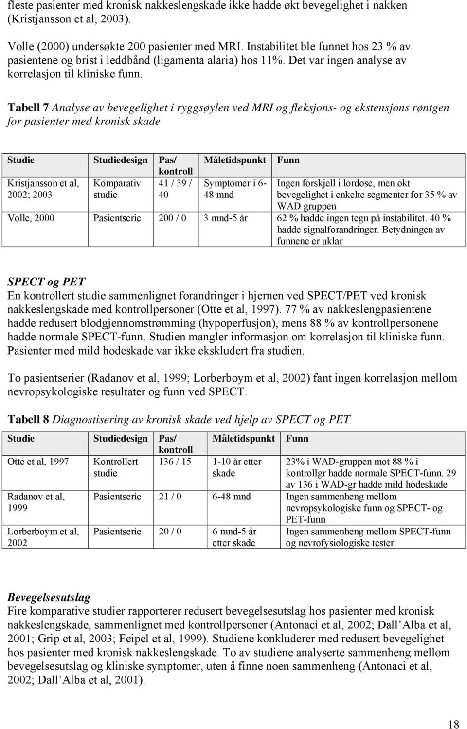 Tabell 7 Analyse av bevegelighet i ryggsøylen ved MRI og fleksjons- og ekstensjons røntgen for pasienter med kronisk skade Studie Studiedesign Pas/ kontroll Kristjansson et al, Komparativ 41 / 39 /