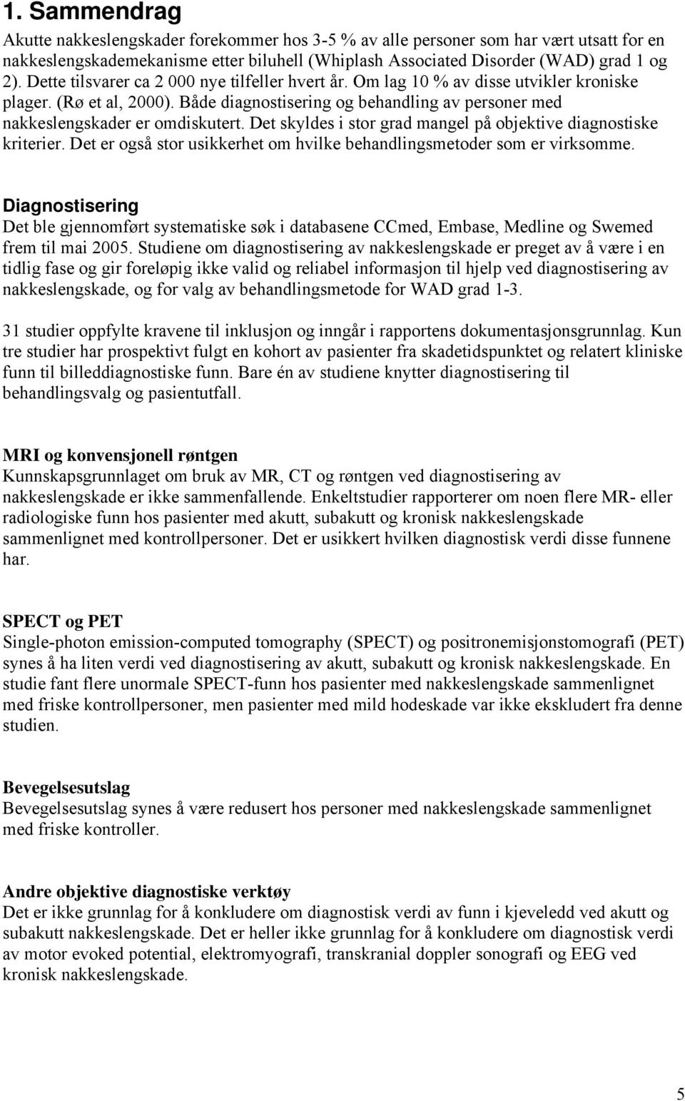 Det skyldes i stor grad mangel på objektive diagnostiske kriterier. Det er også stor usikkerhet om hvilke behandlingsmetoder som er virksomme.