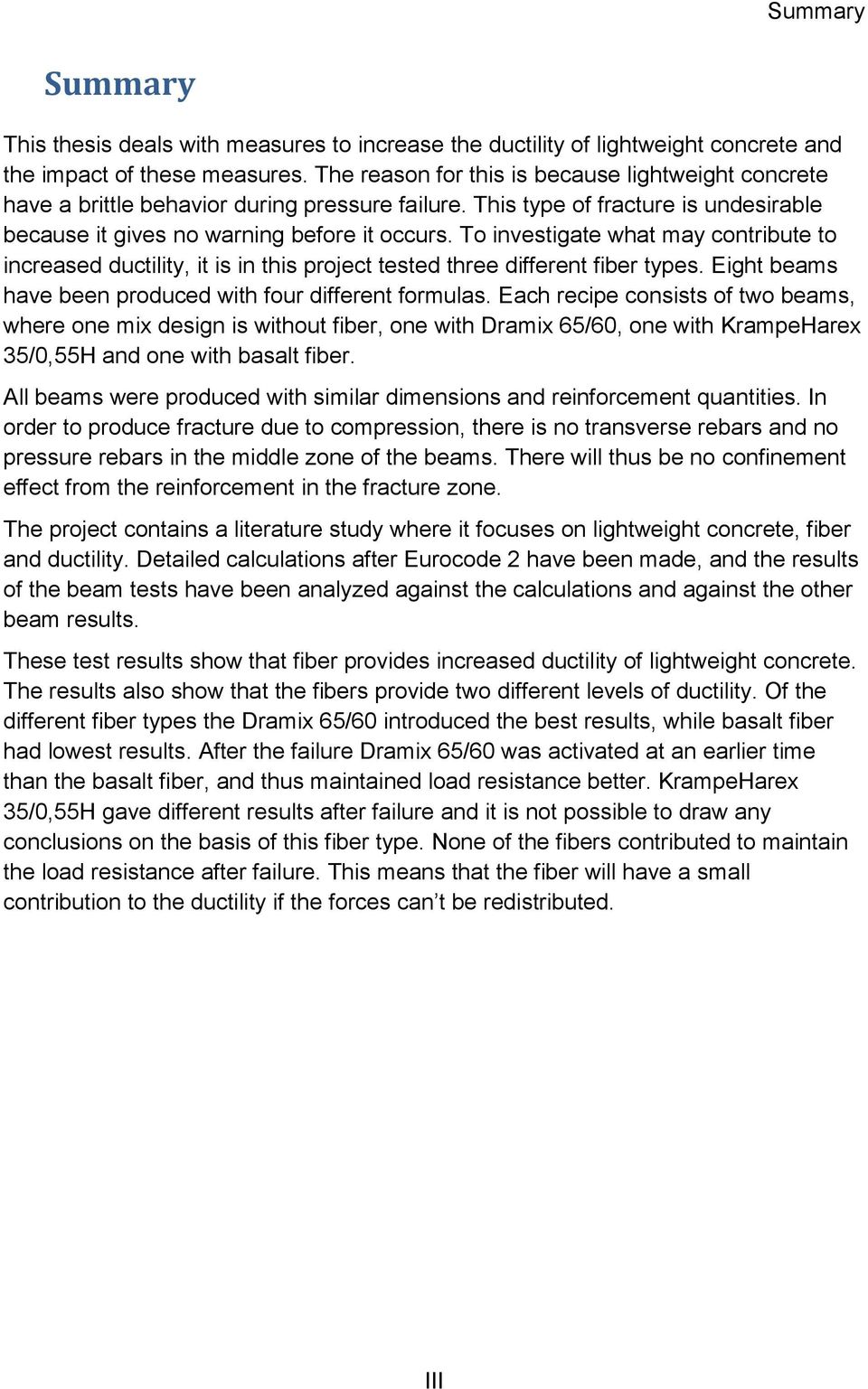 To investigate what may contribute to increased ductility, it is in this project tested three different fiber types. Eight beams have been produced with four different formulas.