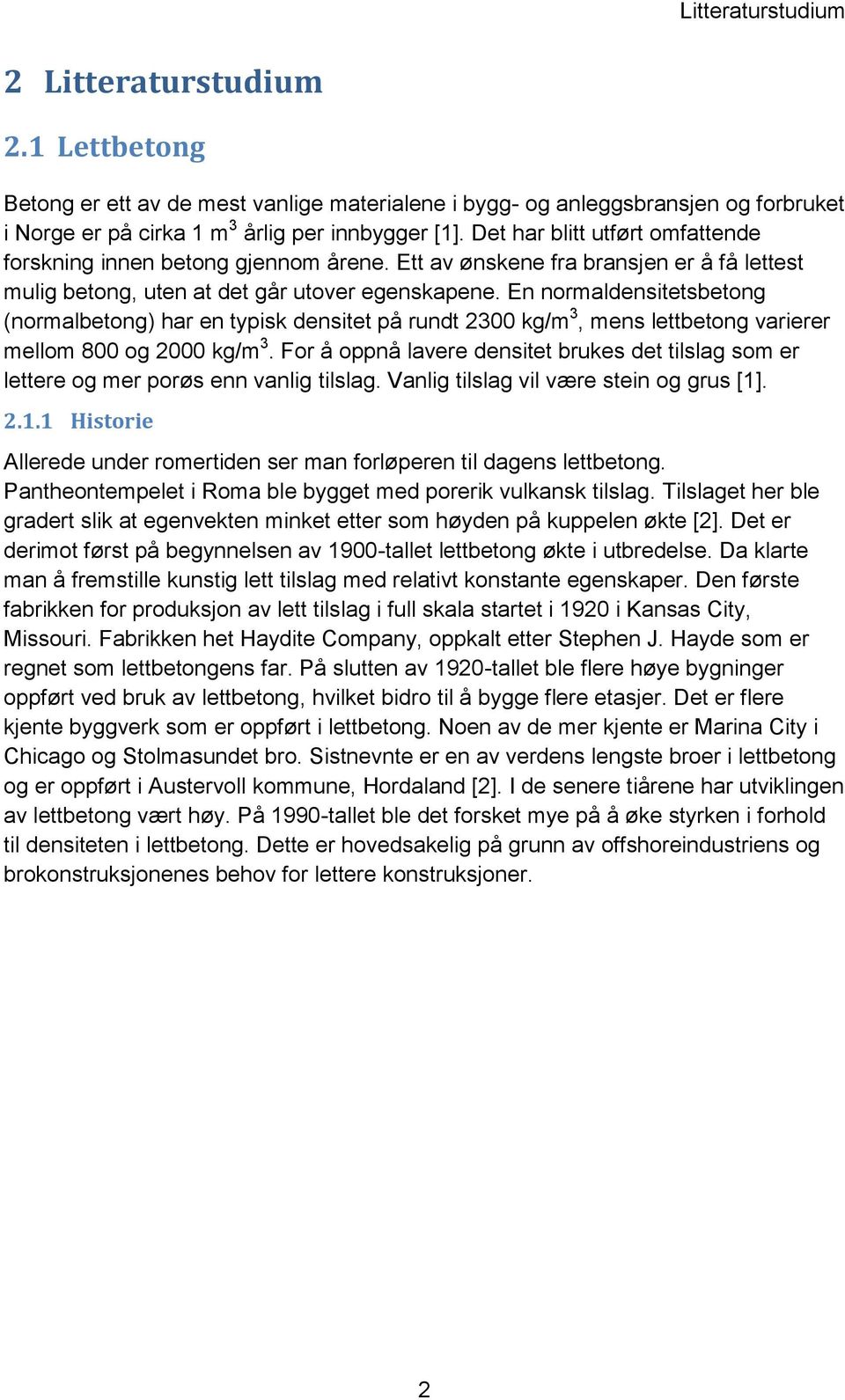 En normaldensitetsbetong (normalbetong) har en typisk densitet på rundt 2300 kg/m 3, mens lettbetong varierer mellom 800 og 2000 kg/m 3.