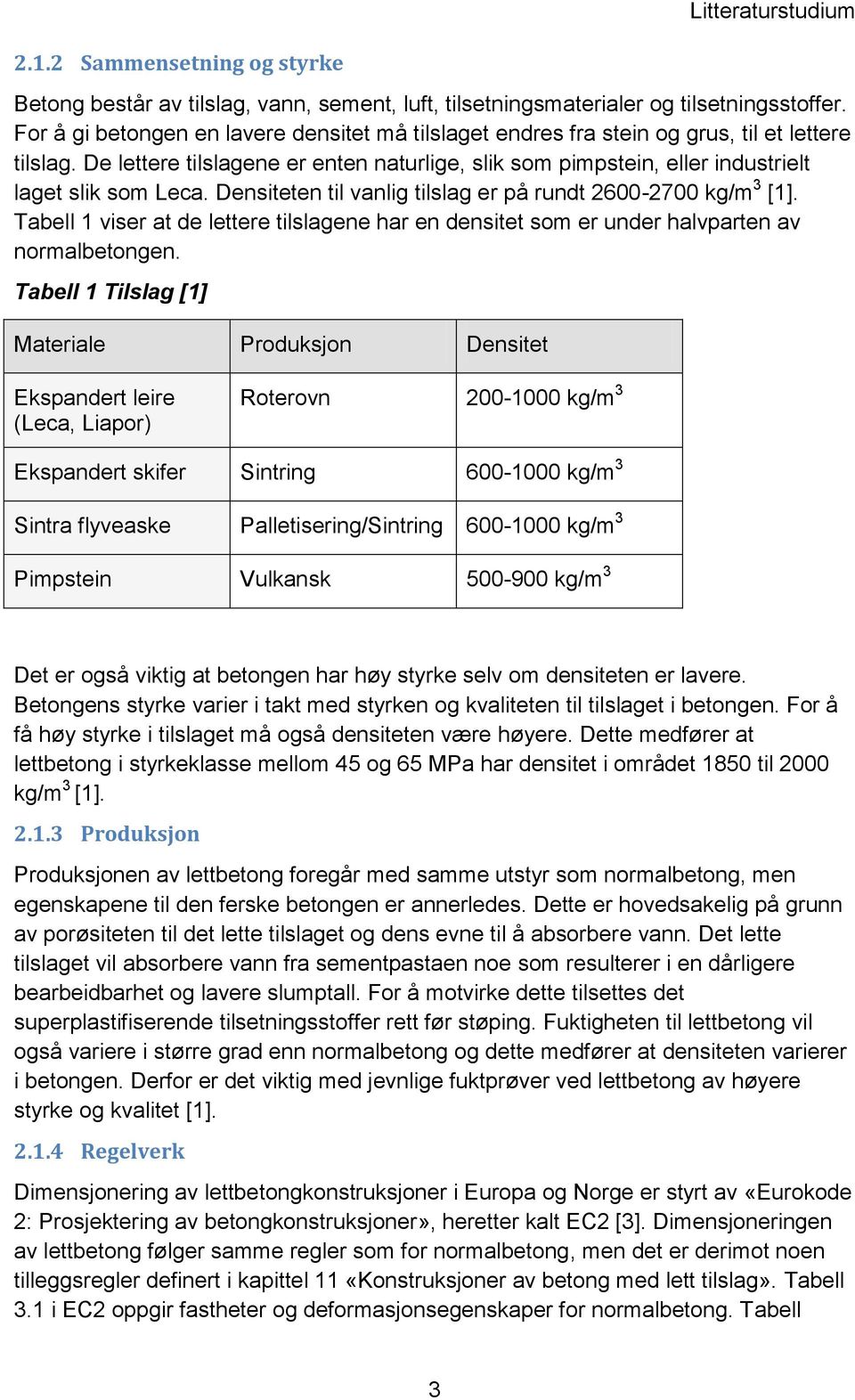 Densiteten til vanlig tilslag er på rundt 2600-2700 kg/m 3 [1]. Tabell 1 viser at de lettere tilslagene har en densitet som er under halvparten av normalbetongen.