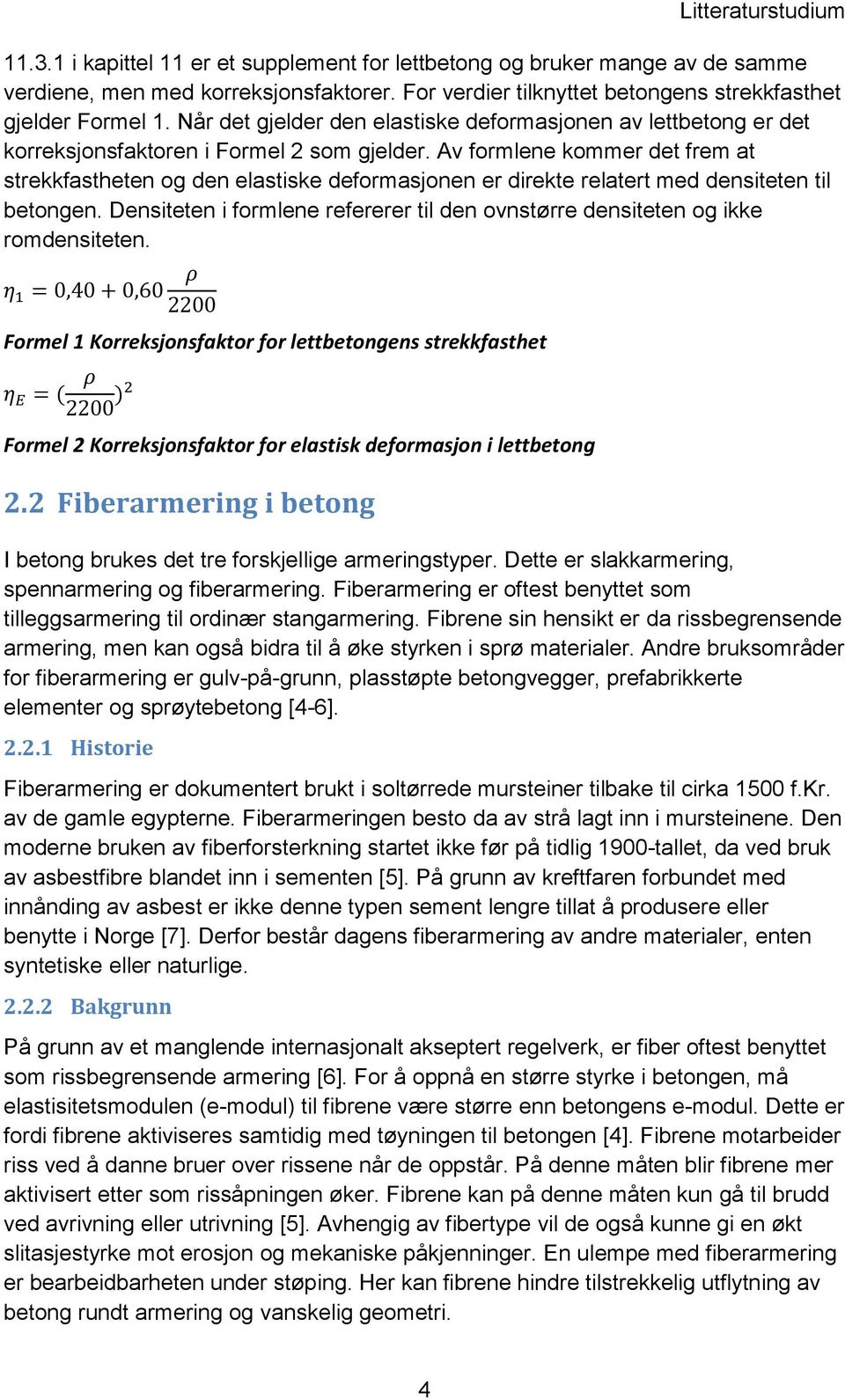 Av formlene kommer det frem at strekkfastheten og den elastiske deformasjonen er direkte relatert med densiteten til betongen.