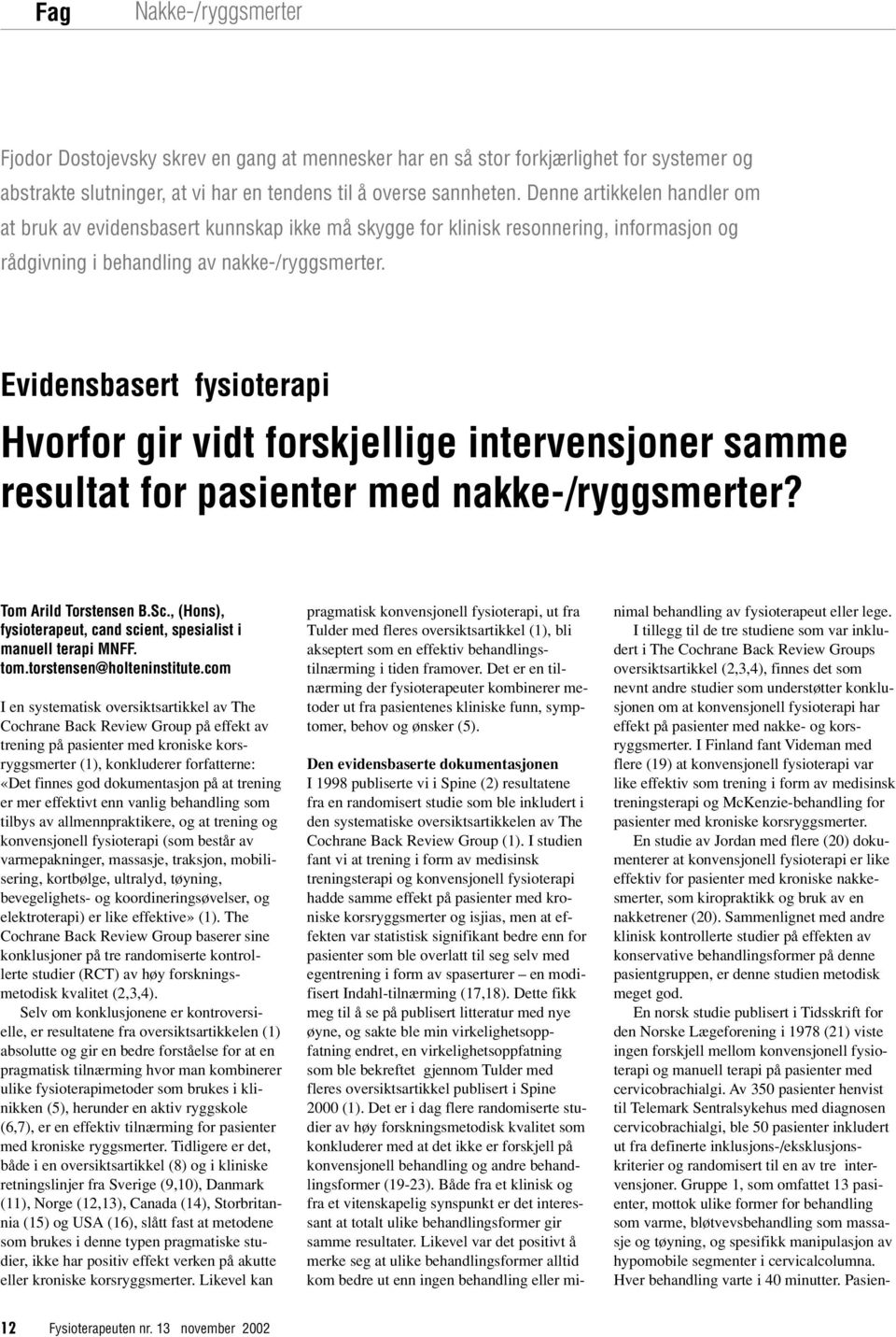 Evidensbasert fysioterapi Hvorfor gir vidt forskjellige intervensjoner samme resultat for pasienter med nakke-/ryggsmerter? Tom Arild Torstensen B.Sc.