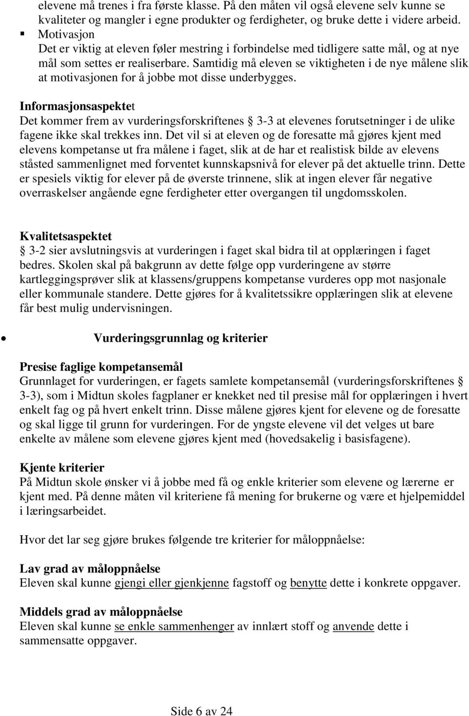 Samtidig må eleven se viktigheten i de nye målene slik at motivasjonen for å jobbe mot disse underbygges.