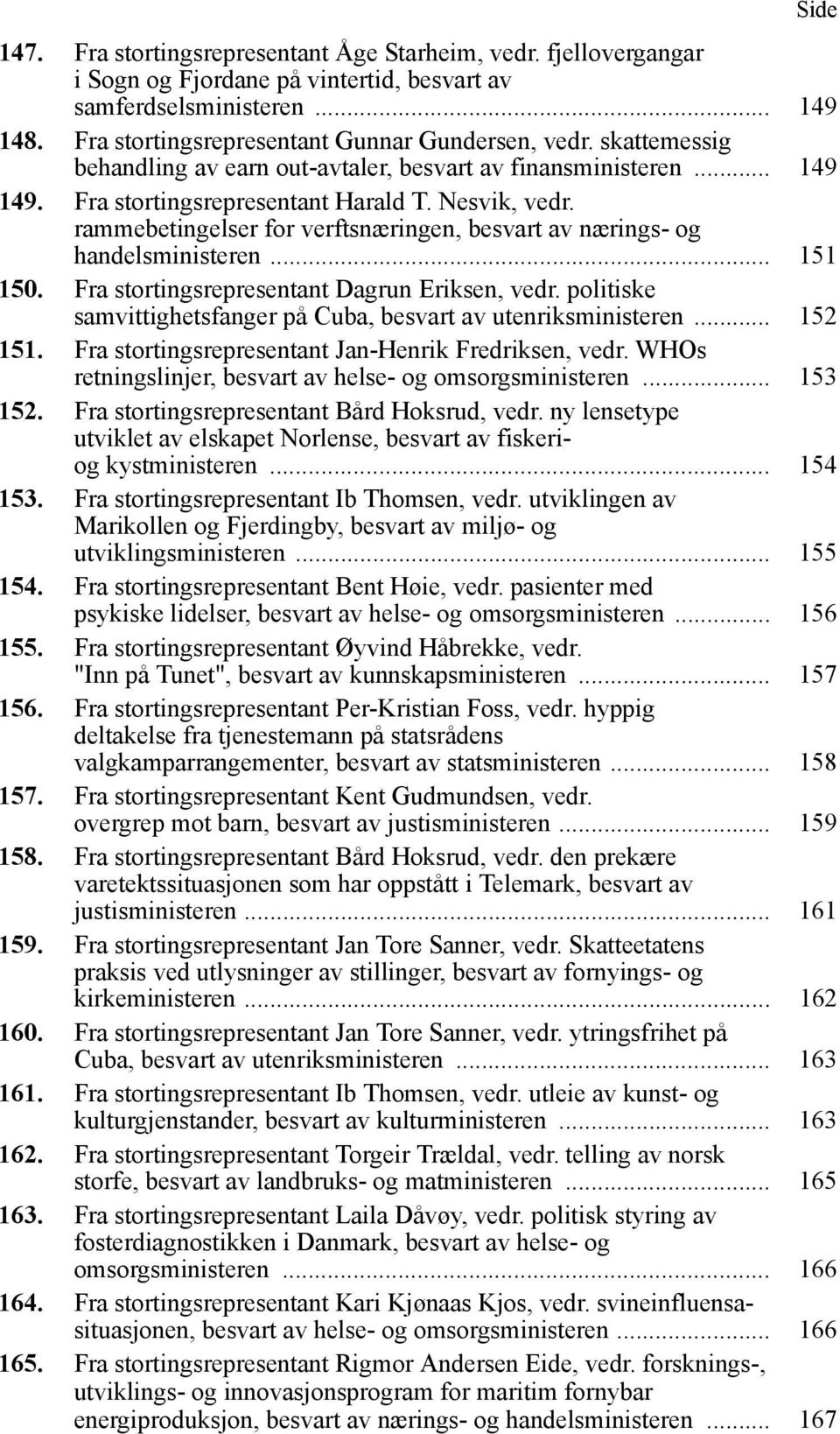 rammebetingelser for verftsnæringen, besvart av nærings- og handelsministeren... 151 150. Fra stortingsrepresentant Dagrun Eriksen, vedr.