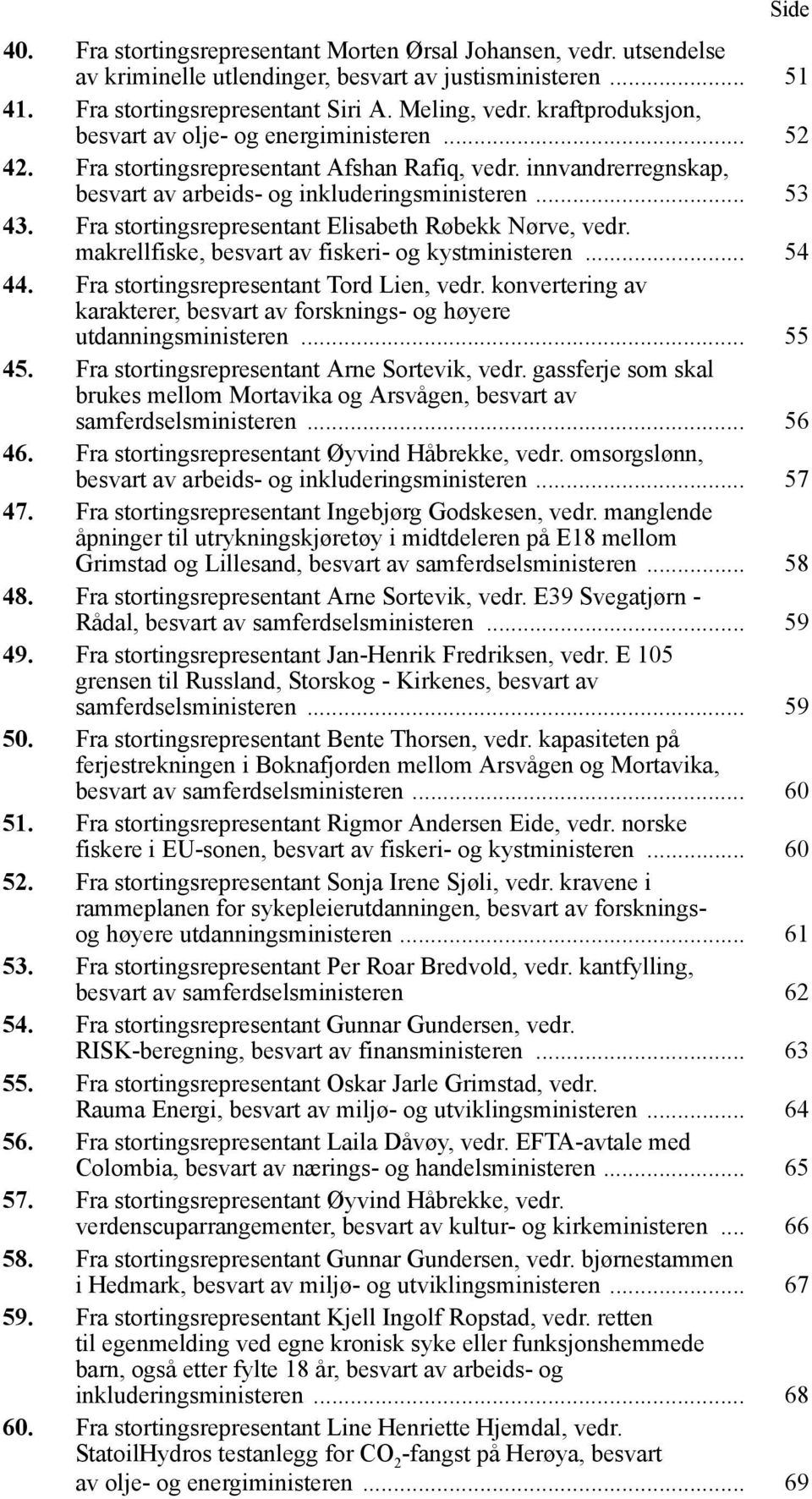 Fra stortingsrepresentant Elisabeth Røbekk Nørve, vedr. makrellfiske, besvart av fiskeri- og kystministeren... 54 44. Fra stortingsrepresentant Tord Lien, vedr.