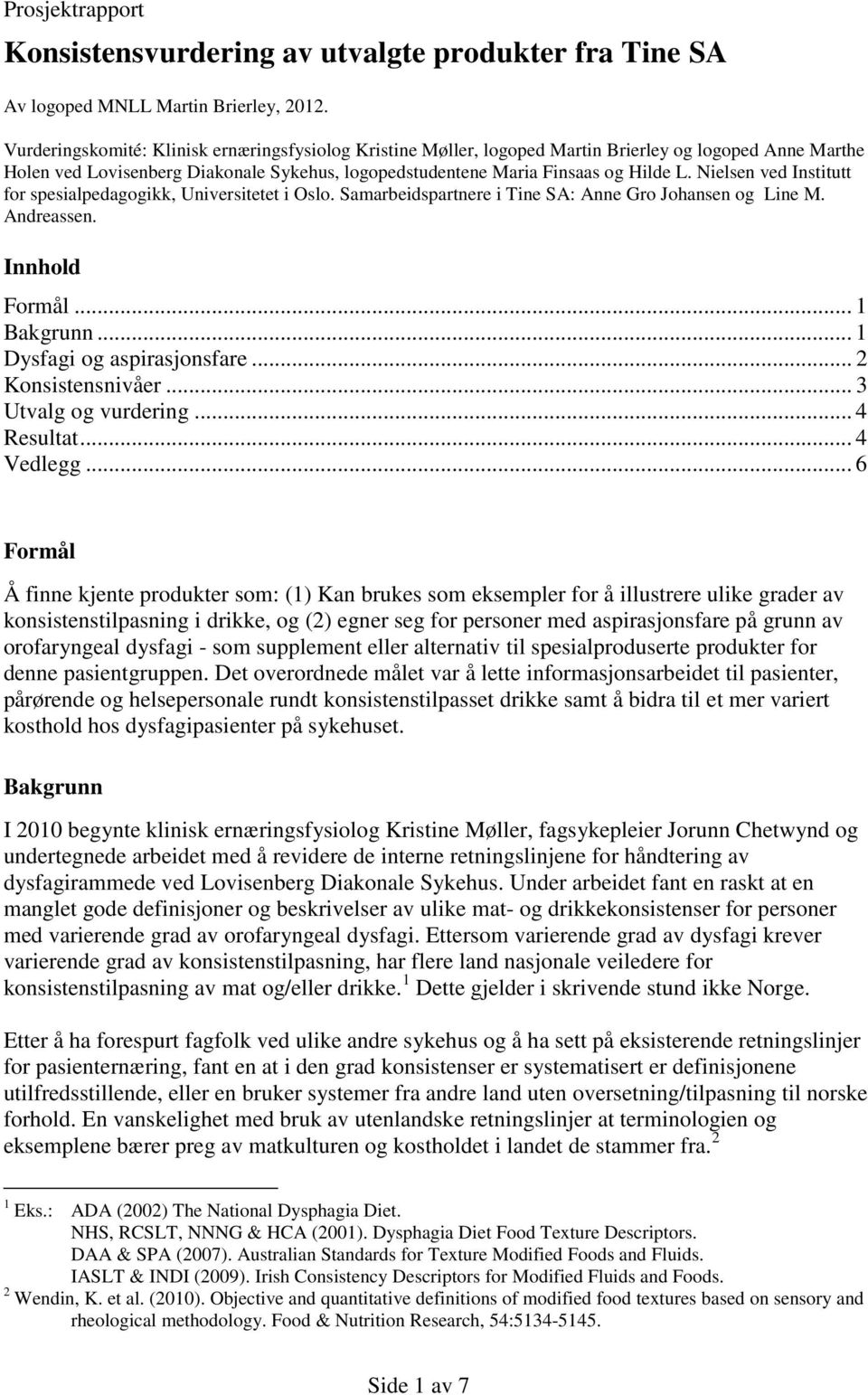 Nielsen ved Institutt for spesialpedagogikk, Universitetet i Oslo. Samarbeidspartnere i Tine SA: Anne Gro Johansen og Line M. Andreassen. Innhold Formål... 1 Bakgrunn... 1 Dysfagi og aspirasjonsfare.