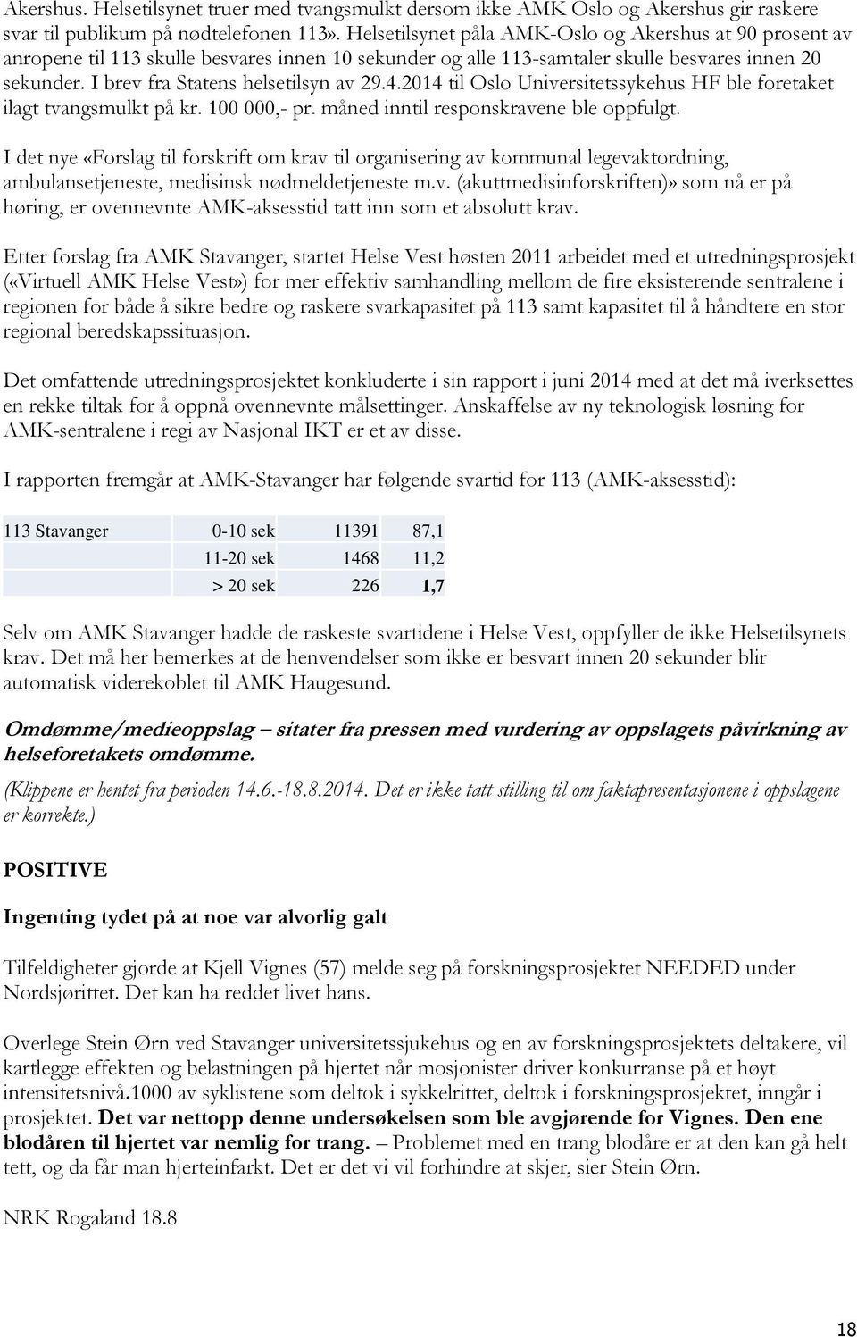 I brev fra Statens helsetilsyn av 29.4.2014 til Oslo Universitetssykehus HF ble foretaket ilagt tvangsmulkt på kr. 100 000,- pr. måned inntil responskravene ble oppfulgt.