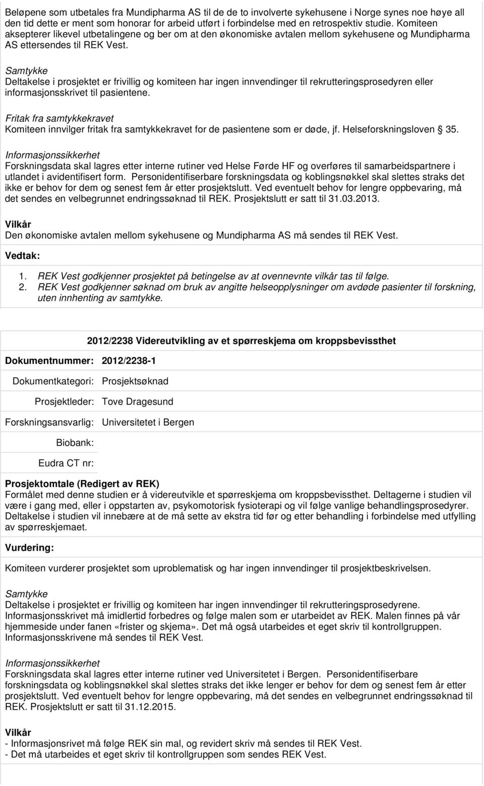 Samtykke Deltakelse i prosjektet er frivillig og komiteen har ingen innvendinger til rekrutteringsprosedyren eller informasjonsskrivet til pasientene.