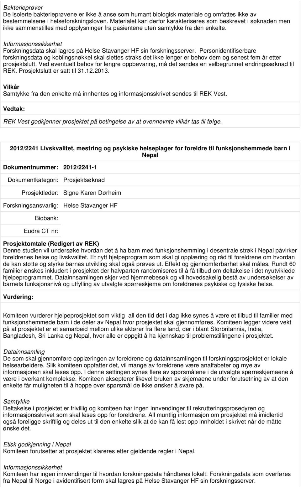 Informasjonssikkerhet Forskningsdata skal lagres på Helse Stavanger HF sin forskningsserver.