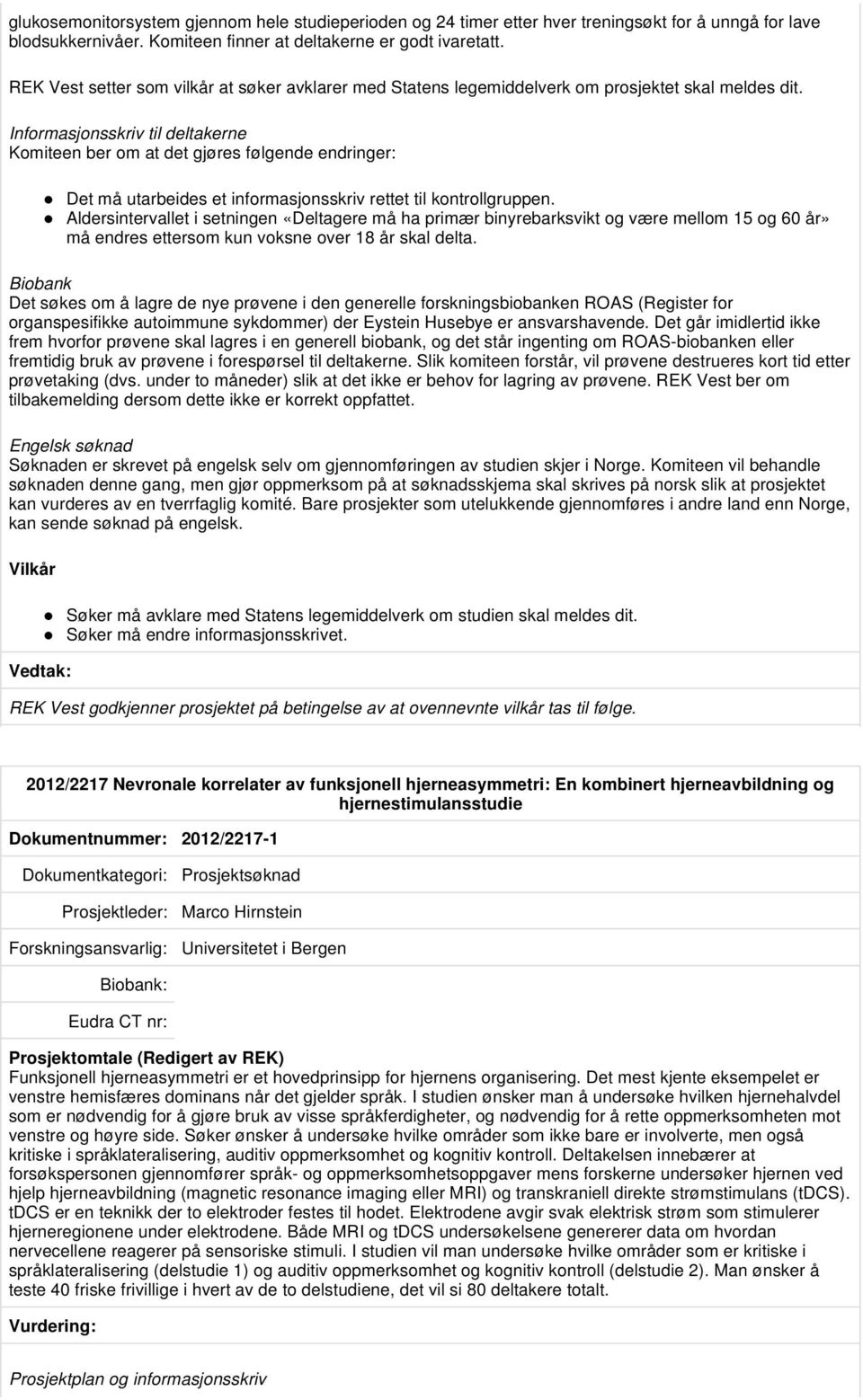 Informasjonsskriv til deltakerne Komiteen ber om at det gjøres følgende endringer: Det må utarbeides et informasjonsskriv rettet til kontrollgruppen.