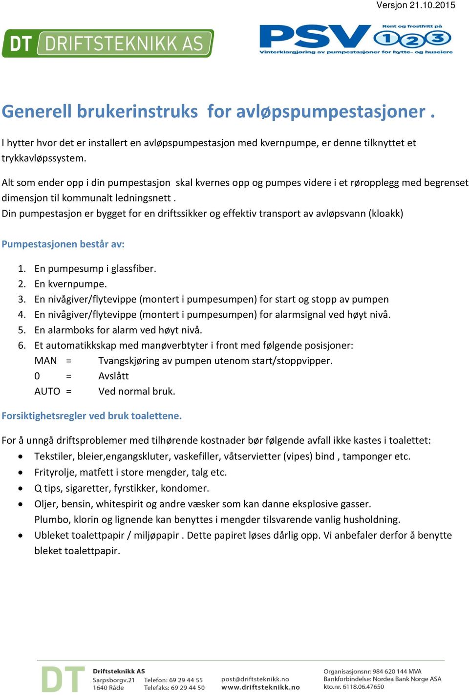 Din pumpestasjon er bygget for en driftssikker og effektiv transport av avløpsvann (kloakk) Pumpestasjonen består av: 1. En pumpesump i glassfiber. 2. En kvernpumpe. 3.