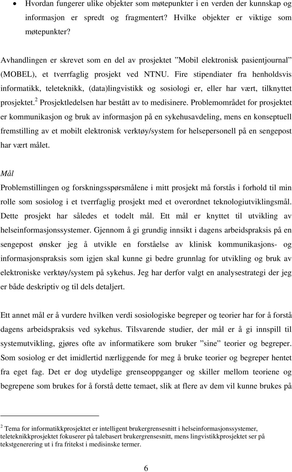 Fire stipendiater fra henholdsvis informatikk, teleteknikk, (data)lingvistikk og sosiologi er, eller har vært, tilknyttet prosjektet. 2 Prosjektledelsen har bestått av to medisinere.