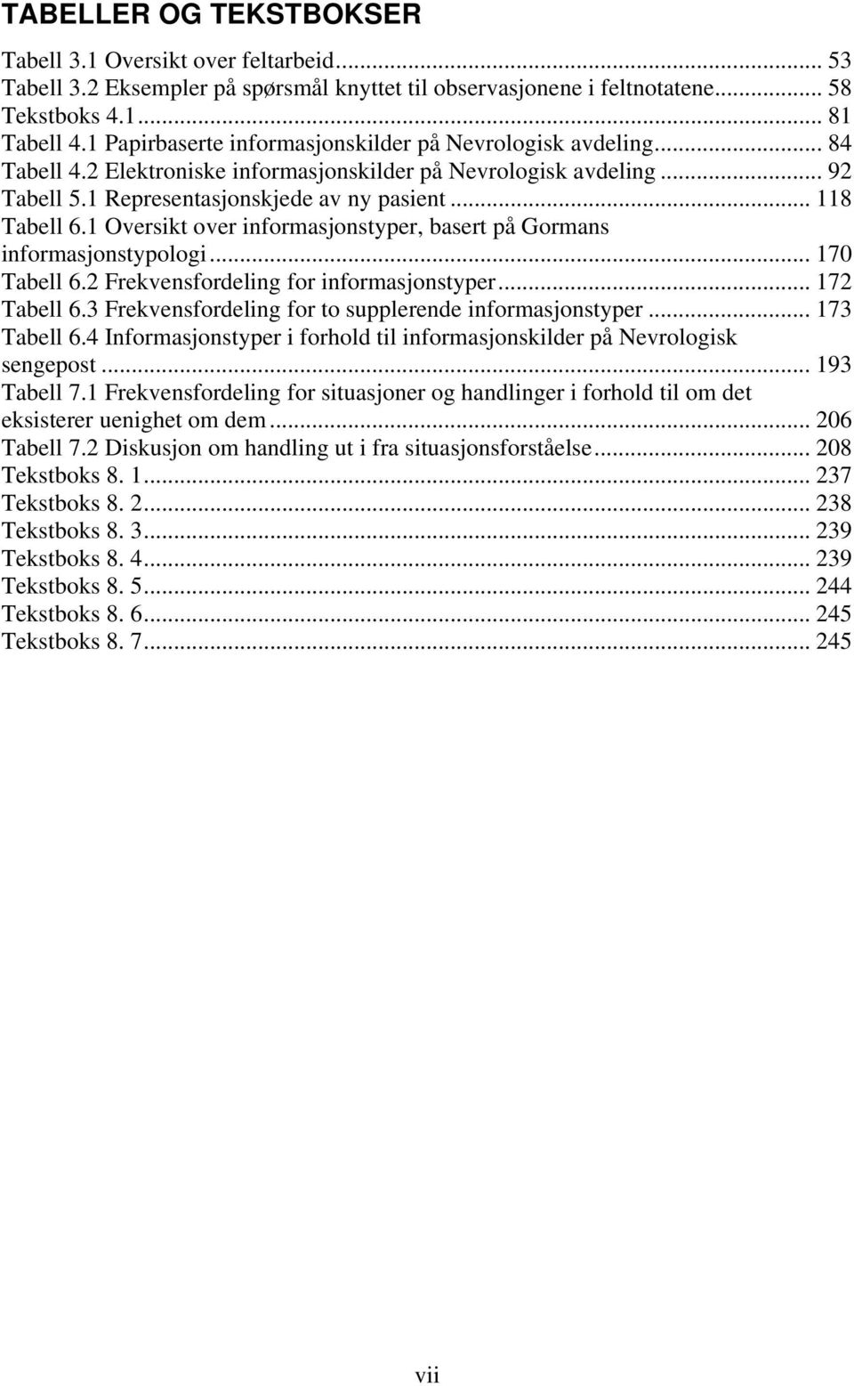 1 Oversikt over informasjonstyper, basert på Gormans informasjonstypologi... 170 Tabell 6.2 Frekvensfordeling for informasjonstyper... 172 Tabell 6.