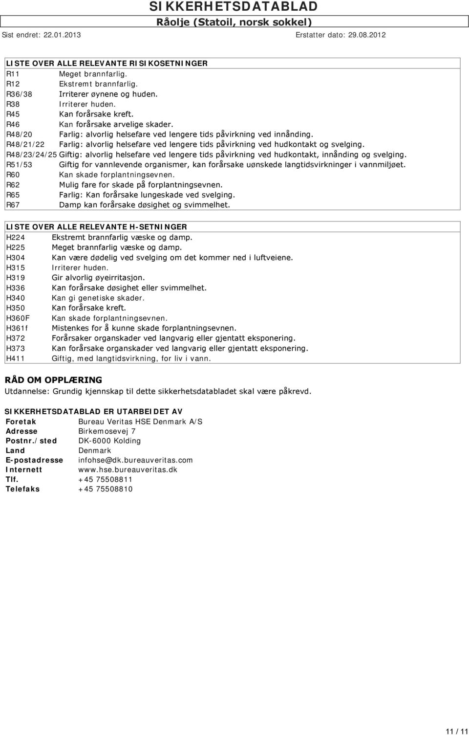 R48/21/22 Farlig: alvorlig helsefare ved lengere tids påvirkning ved hudkontakt og svelging. R48/23/24/25 Giftig: alvorlig helsefare ved lengere tids påvirkning ved hudkontakt, innånding og svelging.
