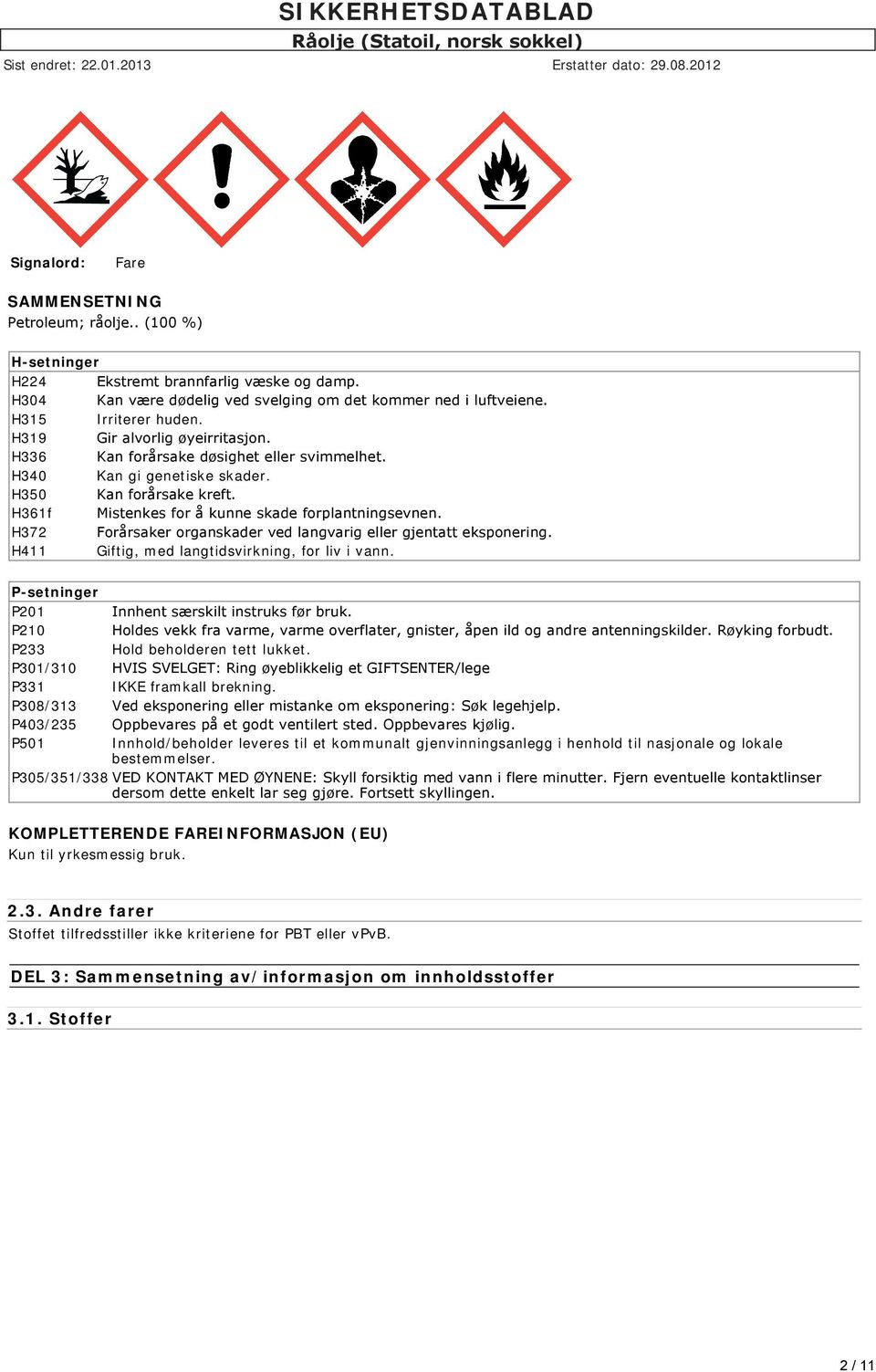 H372 Forårsaker organskader ved langvarig eller gjentatt eksponering. H411 Giftig, med langtidsvirkning, for liv i vann. P-setninger P201 Innhent særskilt instruks før bruk.