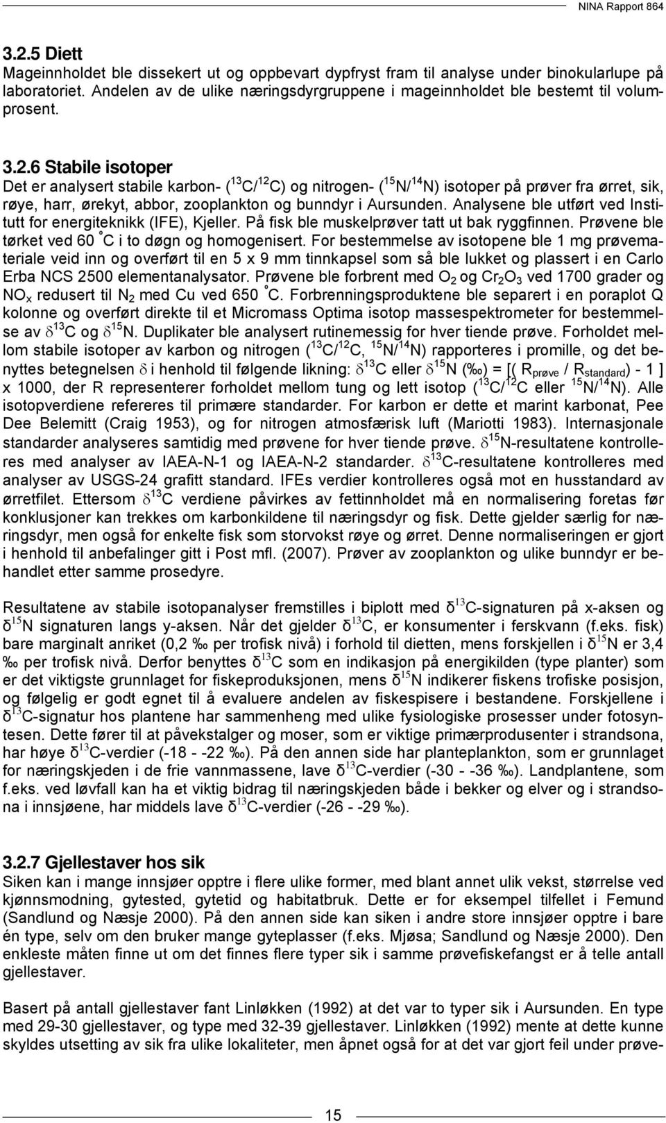 6 Stabile isotoper Det er analysert stabile karbon- ( 13 C/ 12 C) og nitrogen- ( 15 N/ 14 N) isotoper på prøver fra ørret, sik, røye, harr, ørekyt, abbor, zooplankton og bunndyr i Aursunden.