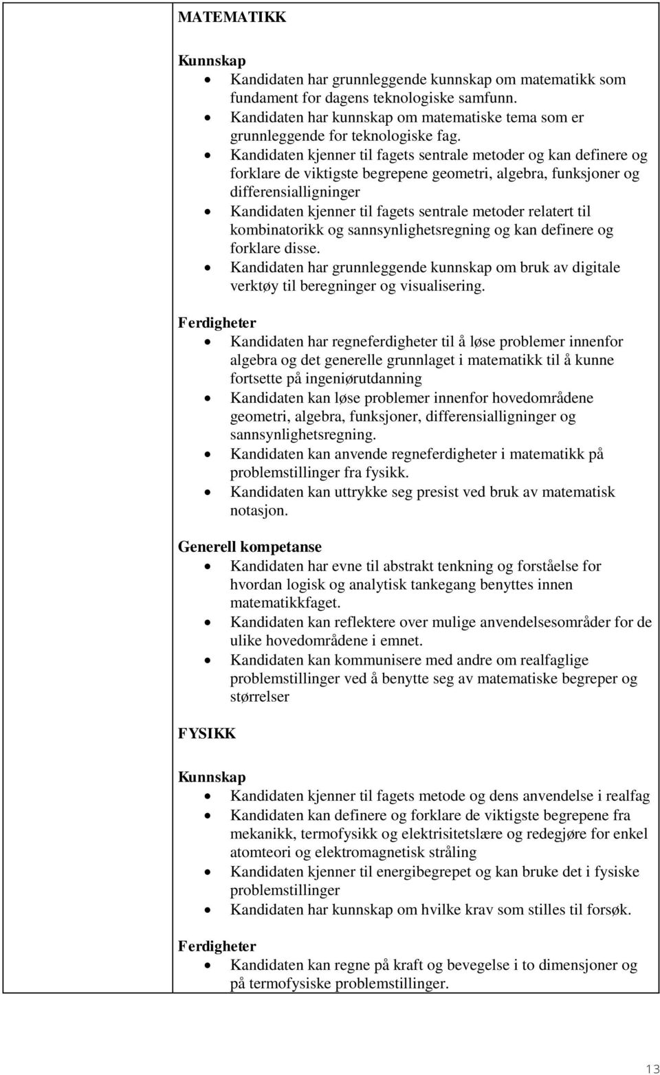 Kandidaten kjenner til fagets sentrale metoder og kan definere og forklare de viktigste begrepene geometri, algebra, funksjoner og differensialligninger Kandidaten kjenner til fagets sentrale metoder