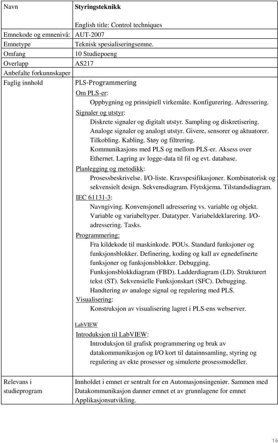 Signaler og utstyr: Diskrete signaler og digitalt utstyr. Sampling og diskretisering. Analoge signaler og analogt utstyr. Givere, sensorer og aktuatorer. Tilkobling. Kabling. Støy og filtrering.