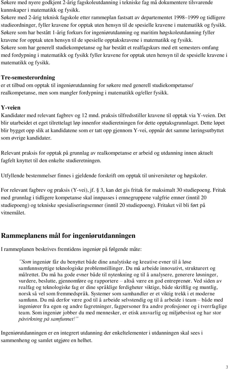 fysikk. Søkere som har bestått 1-årig forkurs for ingeniørutdanning og maritim høgskoleutdanning fyller kravene for opptak uten hensyn til de spesielle opptakskravene i matematikk og fysikk.