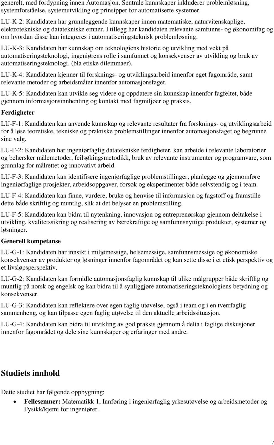 I tillegg har kandidaten relevante samfunns- og økonomifag og om hvordan disse kan integreres i automatiseringsteknisk problemløsning.