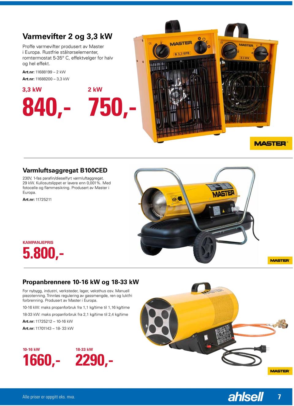 Produsert av Master i Europa. Art.nr: 11725211 5.800,- Propanbrennere 10-16 kw og 18-33 kw For nybygg, industri, verksteder, lager, veksthus osv. Manuell piezotenning.