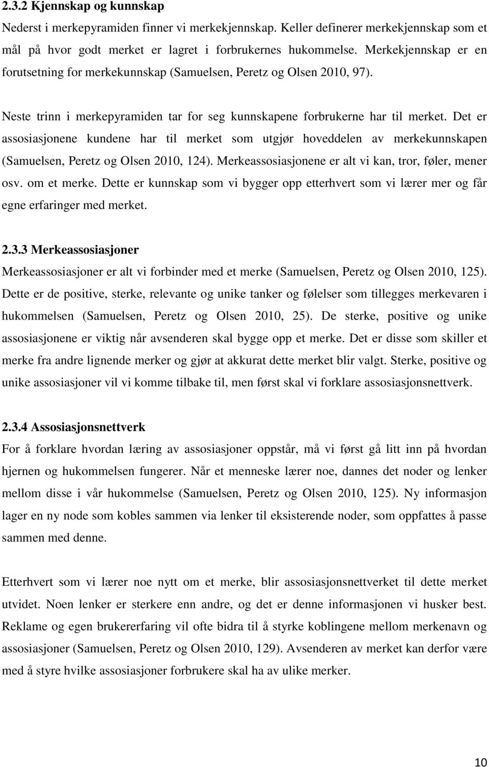 Det er assosiasjonene kundene har til merket som utgjør hoveddelen av merkekunnskapen (Samuelsen, Peretz og Olsen 2010, 124). Merkeassosiasjonene er alt vi kan, tror, føler, mener osv. om et merke.