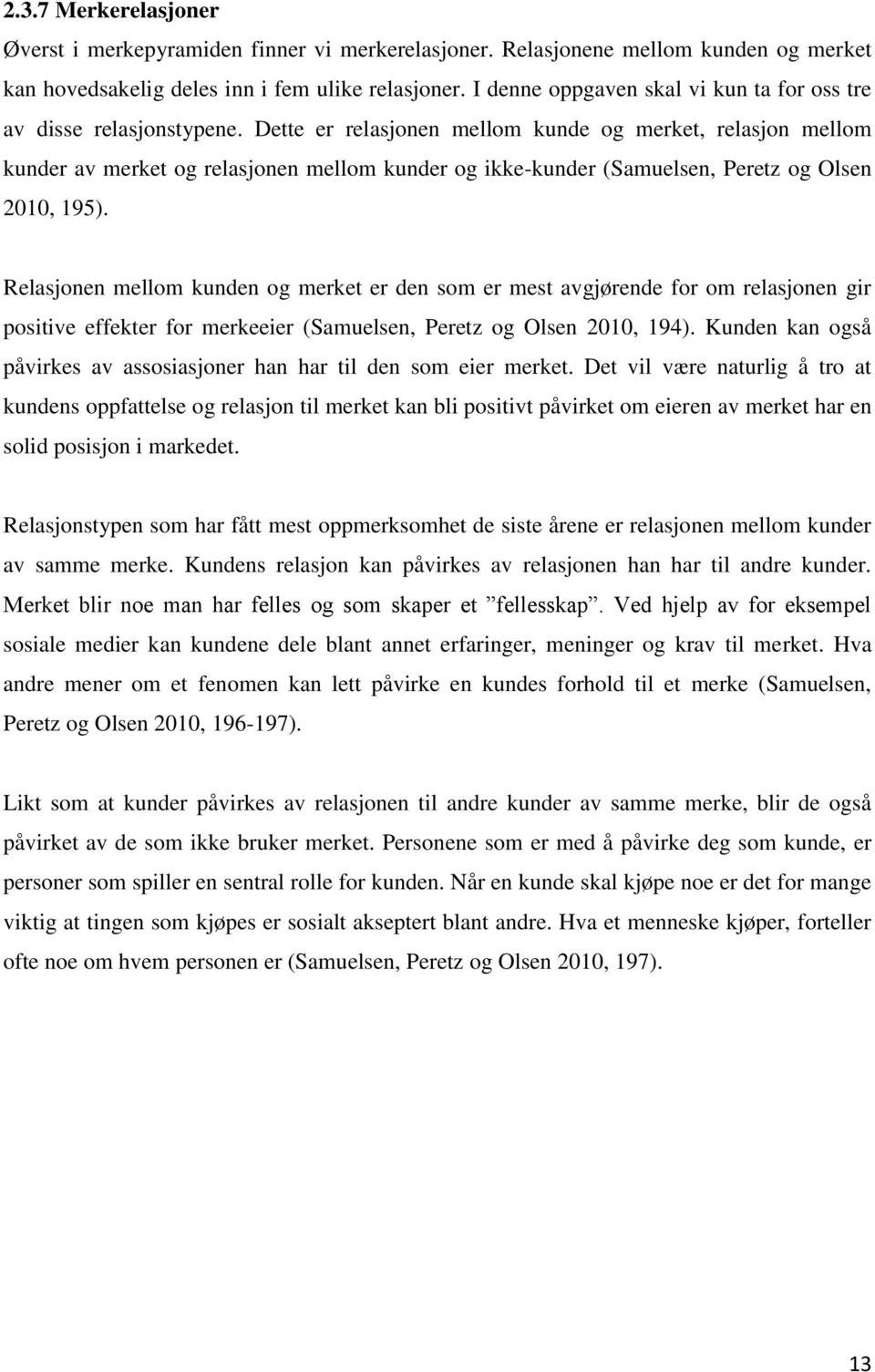 Dette er relasjonen mellom kunde og merket, relasjon mellom kunder av merket og relasjonen mellom kunder og ikke-kunder (Samuelsen, Peretz og Olsen 2010, 195).