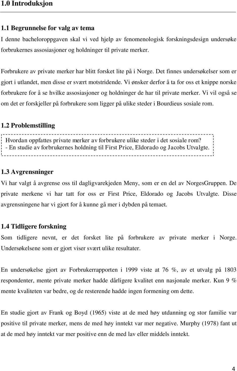 Vi ønsker derfor å ta for oss et knippe norske forbrukere for å se hvilke assosiasjoner og holdninger de har til private merker.