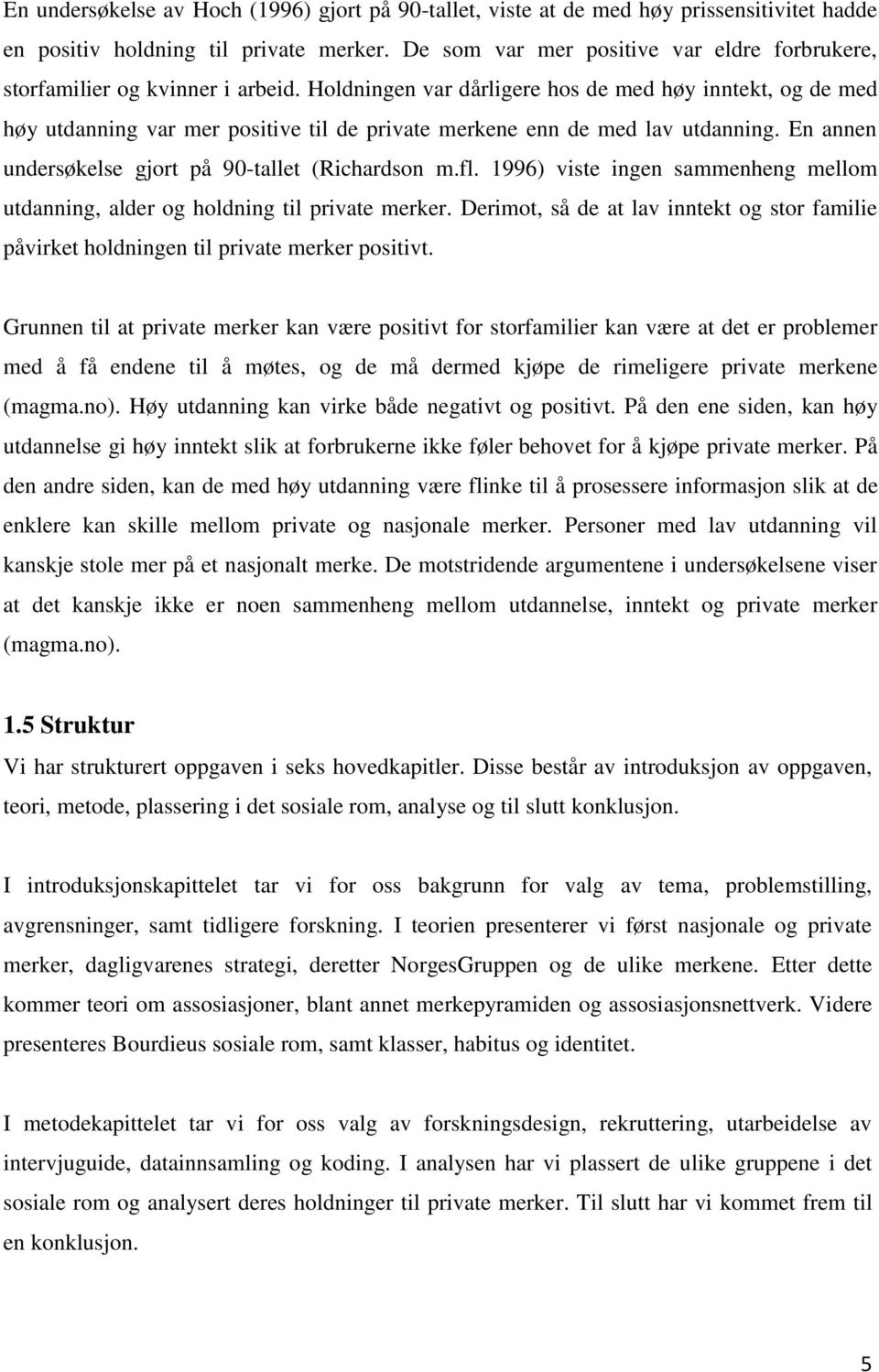 Holdningen var dårligere hos de med høy inntekt, og de med høy utdanning var mer positive til de private merkene enn de med lav utdanning. En annen undersøkelse gjort på 90-tallet (Richardson m.fl.