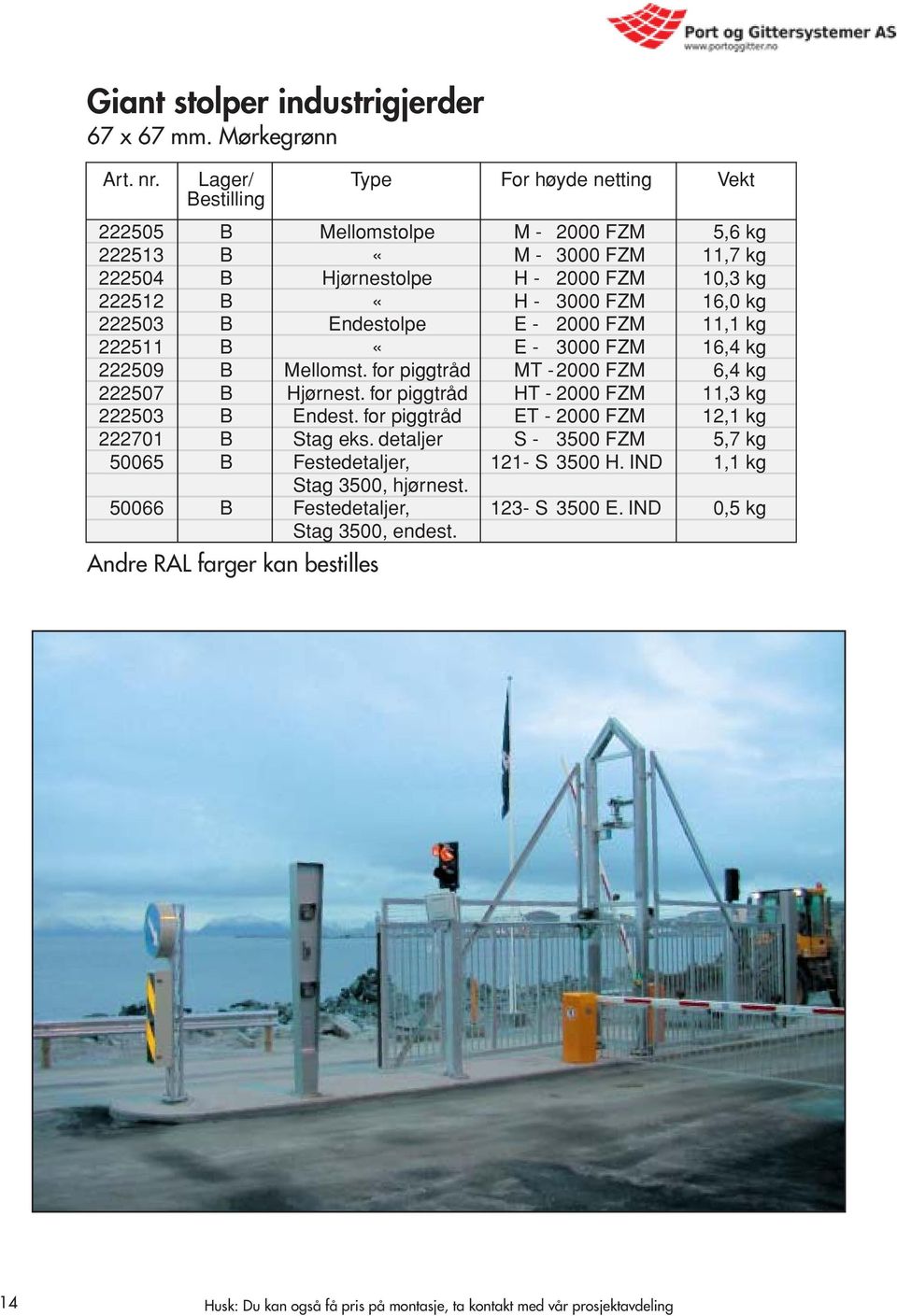 B «H - 3000 FZM 16,0 kg 1.287,00 222503 B Endestolpe E - 2000 FZM 11,1 kg 651,00 222511 B «E - 3000 FZM 16,4 kg 1.351,00 222509 B Mellomst. for piggtråd MT - 2000 FZM 6,4 kg 326,00 222507 B Hjørnest.