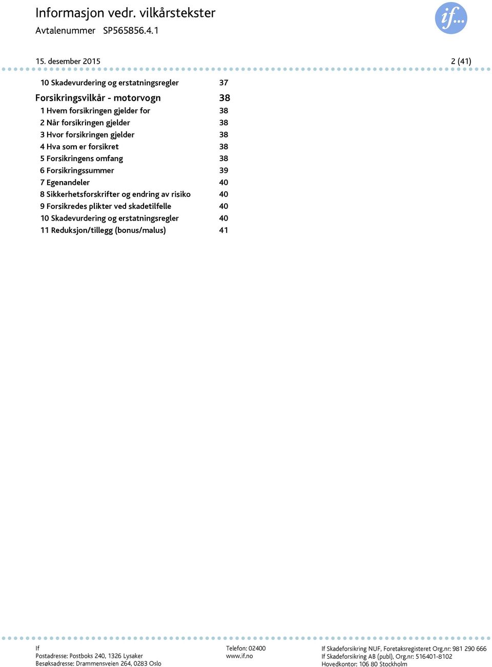 gjelder 38 4 Hva som er forsikret 38 5 Forsikringens omfang 38 6 Forsikringssummer 39 7 Egenandeler 40 8 Sikkerhetsforskrifter og endring av risiko 40 9 Forsikredes plikter ved