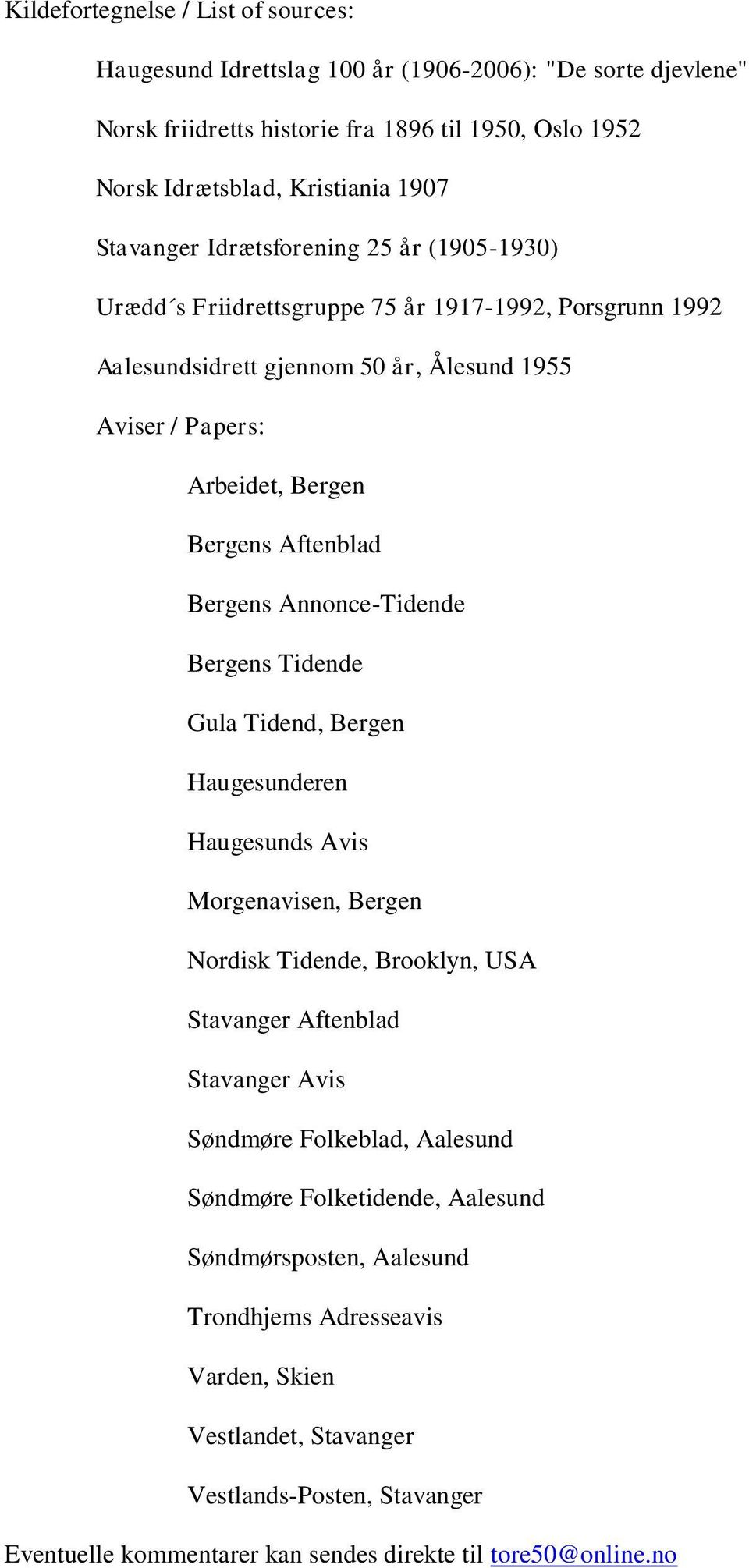 Annonce-Tidende Bergens Tidende Gula Tidend, Bergen Haugesunderen Haugesunds Avis Morgenavisen, Bergen Nordisk Tidende, Brooklyn, USA Stavanger Aftenblad Stavanger Avis Søndmøre Folkeblad, Aalesund