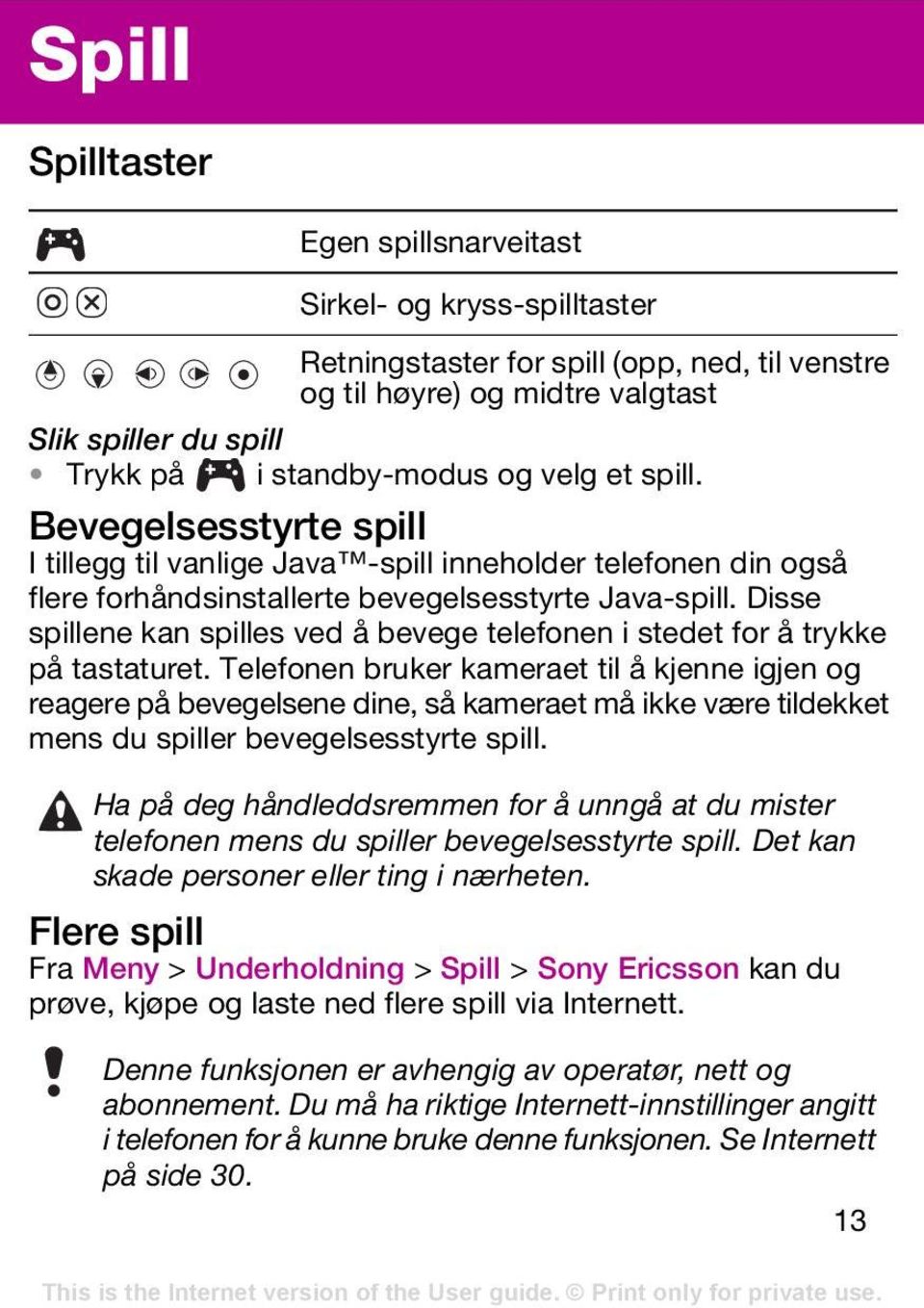 Disse spillene kan spilles ved å bevege telefonen i stedet for å trykke på tastaturet.