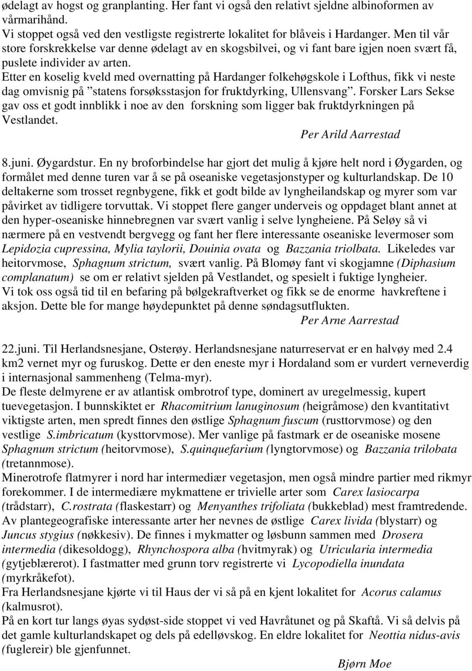 Etter en koselig kveld med overnatting på Hardanger folkehøgskole i Lofthus, fikk vi neste dag omvisnig på statens forsøksstasjon for fruktdyrking, Ullensvang.