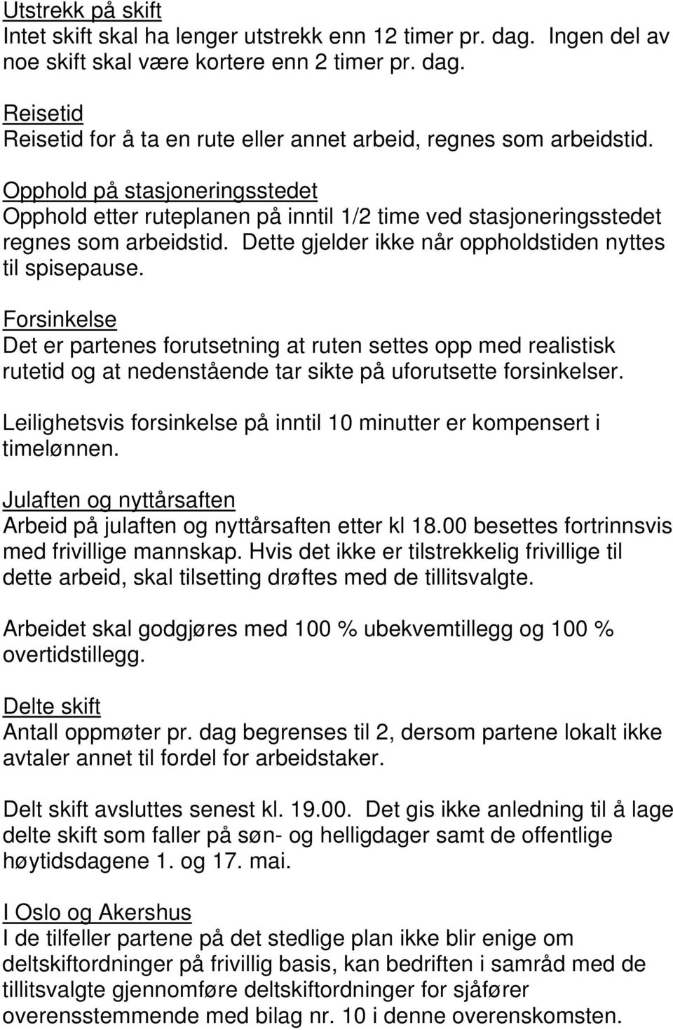 Forsinkelse Det er partenes forutsetning at ruten settes opp med realistisk rutetid og at nedenstående tar sikte på uforutsette forsinkelser.