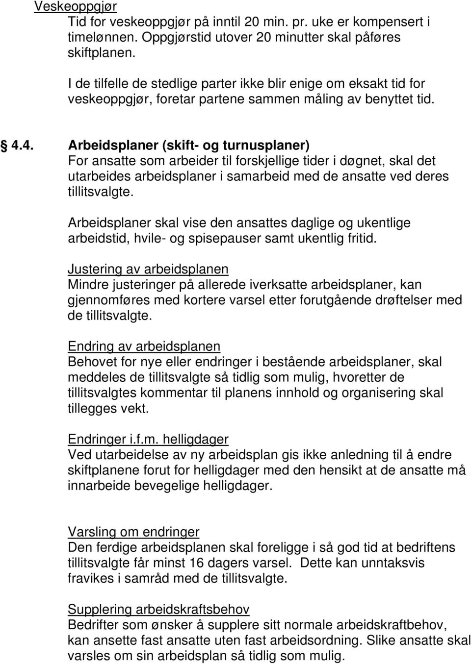 4. Arbeidsplaner (skift- og turnusplaner) For ansatte som arbeider til forskjellige tider i døgnet, skal det utarbeides arbeidsplaner i samarbeid med de ansatte ved deres tillitsvalgte.