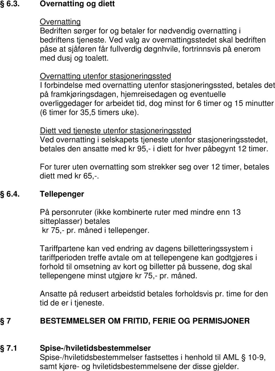 Overnatting utenfor stasjoneringssted I forbindelse med overnatting utenfor stasjoneringssted, betales det på framkjøringsdagen, hjemreisedagen og eventuelle overliggedager for arbeidet tid, dog