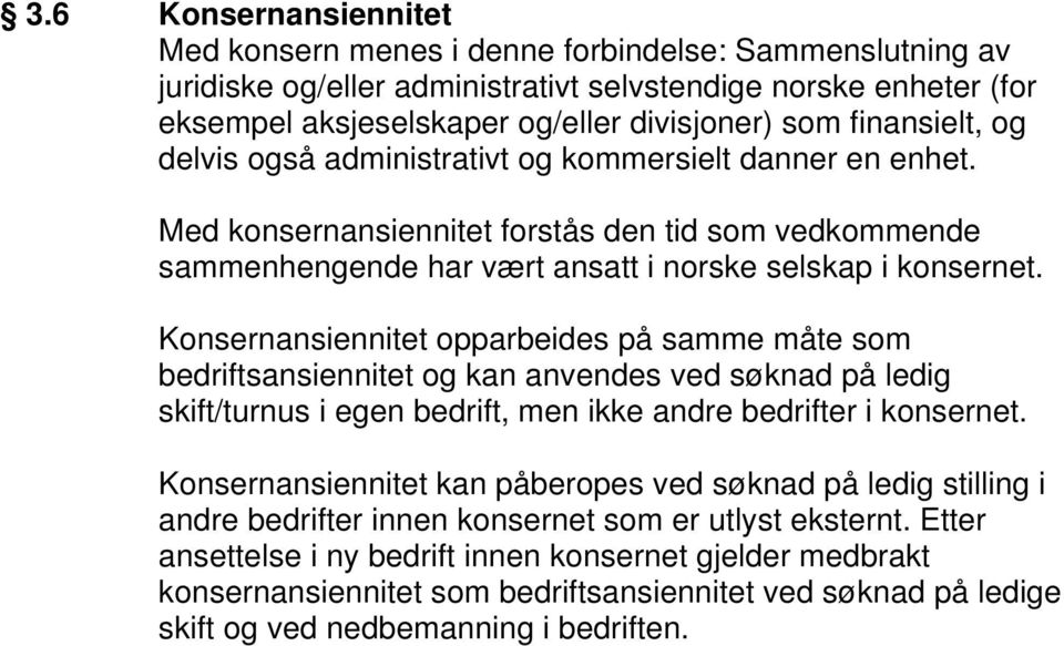 Konsernansiennitet opparbeides på samme måte som bedriftsansiennitet og kan anvendes ved søknad på ledig skift/turnus i egen bedrift, men ikke andre bedrifter i konsernet.