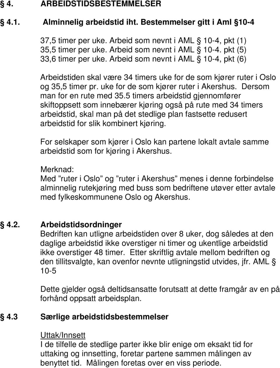 5 timers arbeidstid gjennomfører skiftoppsett som innebærer kjøring også på rute med 34 timers arbeidstid, skal man på det stedlige plan fastsette redusert arbeidstid for slik kombinert kjøring.