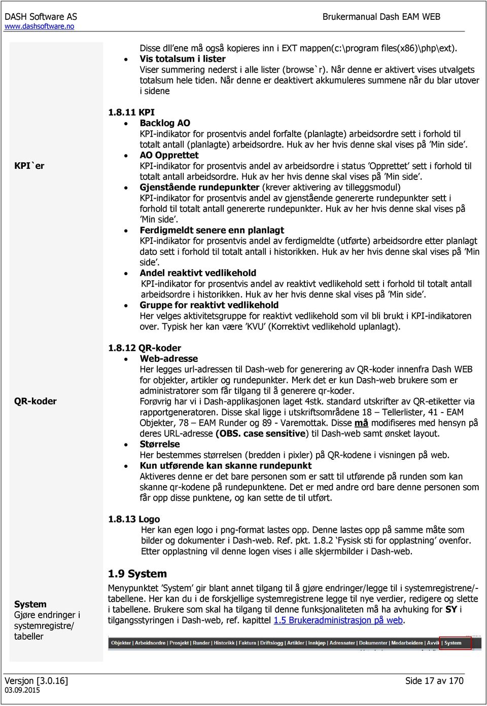 11 KPI Backlog AO KPI-indikator for prosentvis andel forfalte (planlagte) arbeidsordre sett i forhold til totalt antall (planlagte) arbeidsordre. Huk av her hvis denne skal vises på Min side.