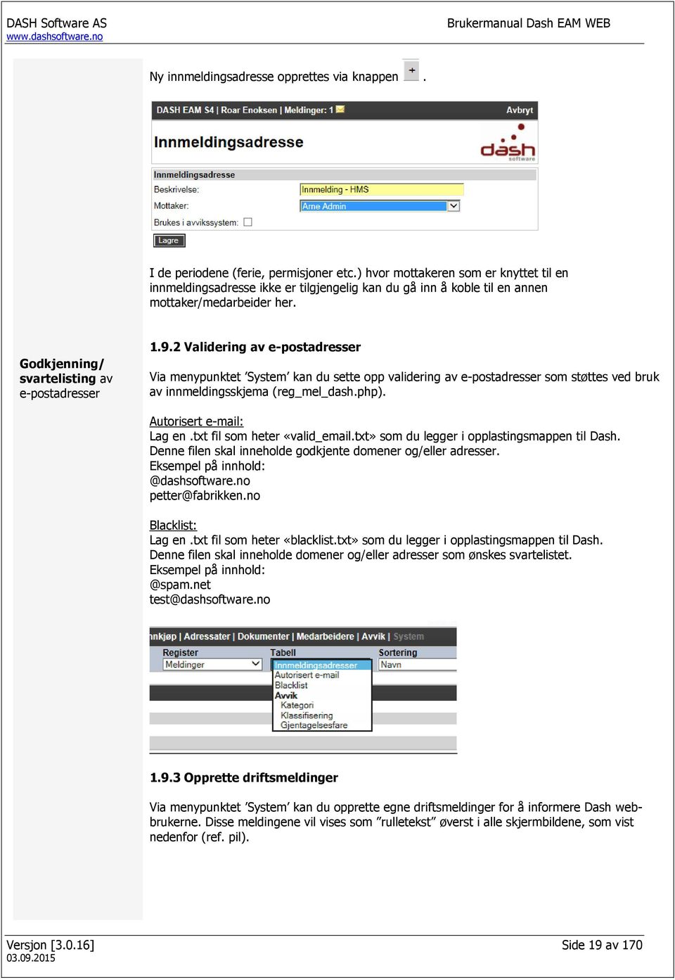 2 Validering av e-postadresser Via menypunktet System kan du sette opp validering av e-postadresser som støttes ved bruk av innmeldingsskjema (reg_mel_dash.php). Autorisert e-mail: Lag en.