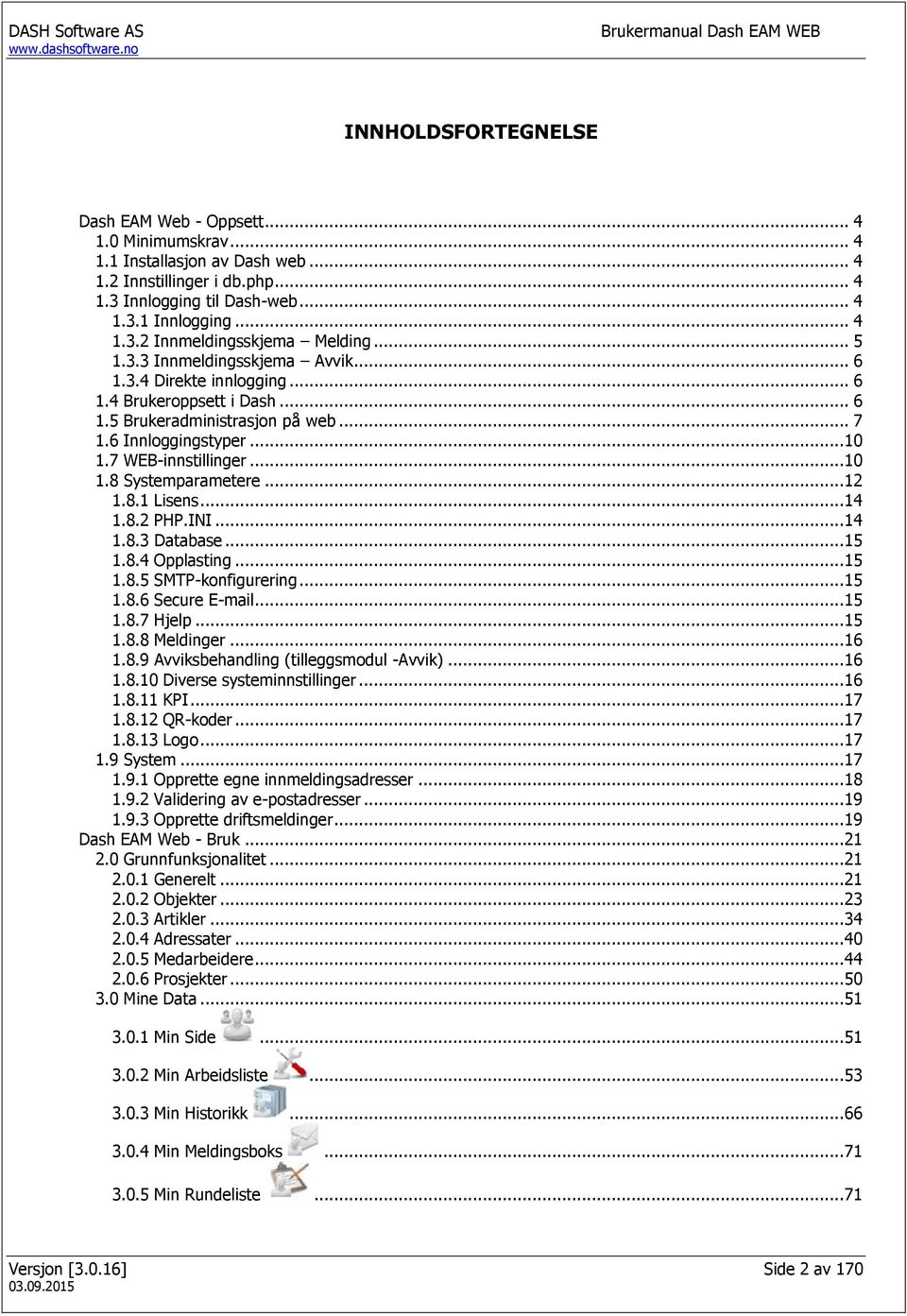 .. 12 1.8.1 Lisens... 14 1.8.2 PHP.INI... 14 1.8.3 Database... 15 1.8.4 Opplasting... 15 1.8.5 SMTP-konfigurering... 15 1.8.6 Secure E-mail... 15 1.8.7 Hjelp... 15 1.8.8 Meldinger... 16 1.8.9 Avviksbehandling (tilleggsmodul -Avvik).
