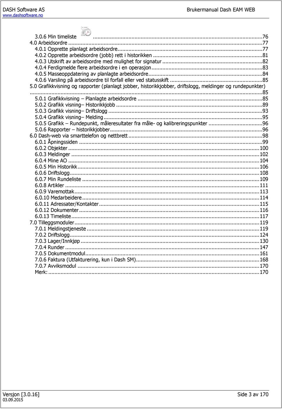 0 Grafikkvisning og rapporter (planlagt jobber, historikkjobber, driftslogg, meldinger og rundepunkter)... 85 5.0.1 Grafikkvisning Planlagte arbeidsordre... 85 5.0.2 Grafikk visning Historikkjobb.