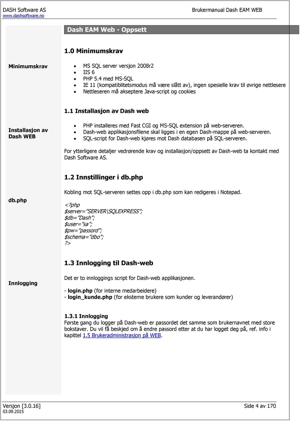 1 Installasjon av Dash web Installasjon av Dash WEB PHP installeres med Fast CGI og MS-SQL extension på web-serveren. Dash-web applikasjonsfilene skal ligges i en egen Dash-mappe på web-serveren.