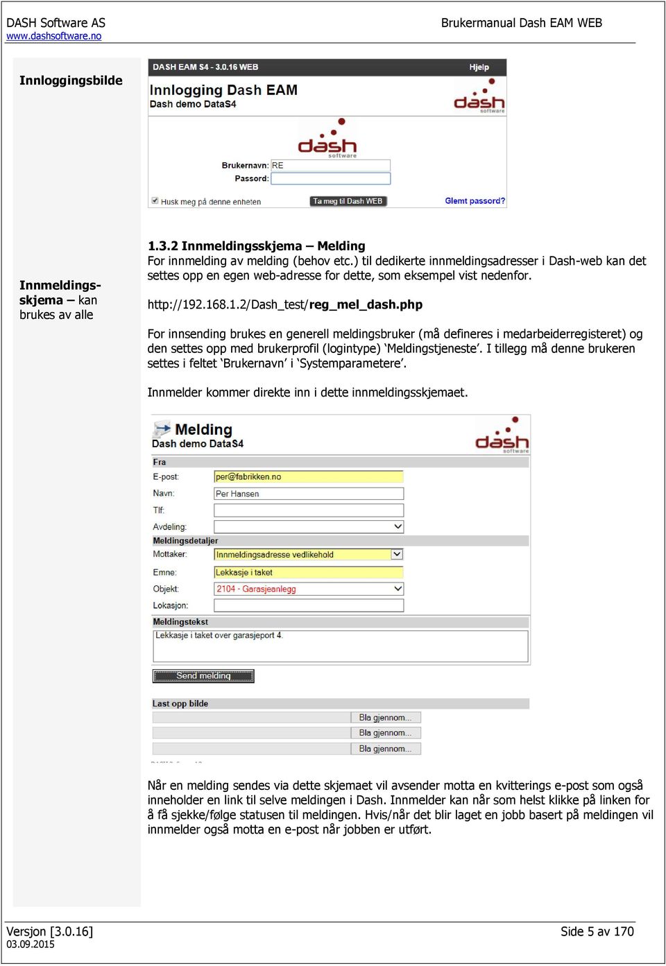 php For innsending brukes en generell meldingsbruker (må defineres i medarbeiderregisteret) og den settes opp med brukerprofil (logintype) Meldingstjeneste.