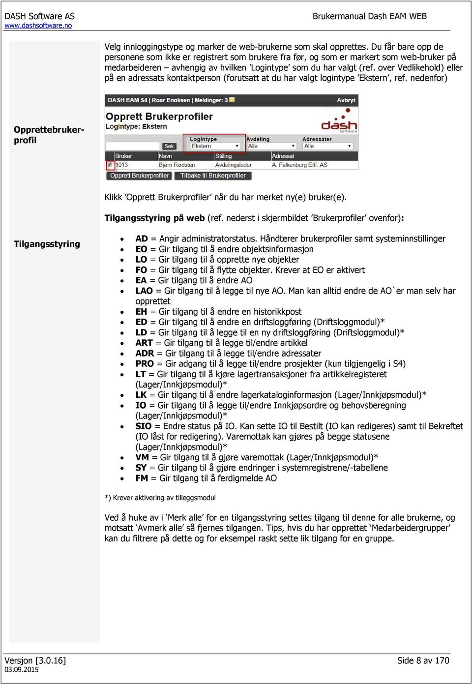 over Vedlikehold) eller på en adressats kontaktperson (forutsatt at du har valgt logintype Ekstern, ref. nedenfor) Opprettebrukerprofil Klikk Opprett Brukerprofiler når du har merket ny(e) bruker(e).