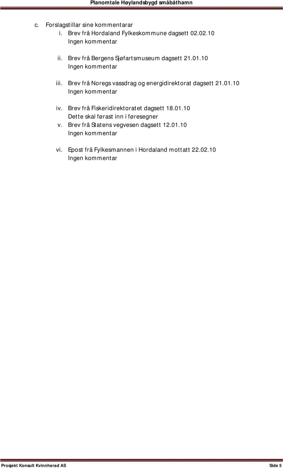 Brev frå Noregs vassdrag og energidirektorat dagsett 21.01.10 iv. Brev frå Fiskeridirektoratet dagsett 18.