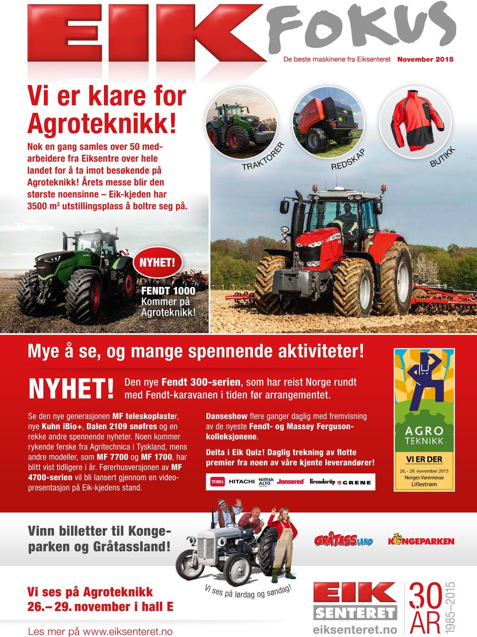 Årets messe blir den største noensinne Eik-kjeden har 3500 m2 utstillingsplass å boltre seg på. T BU FENDT 1000 Kommer på Agroteknikk! Mye å se, og mange spennende aktiviteter!